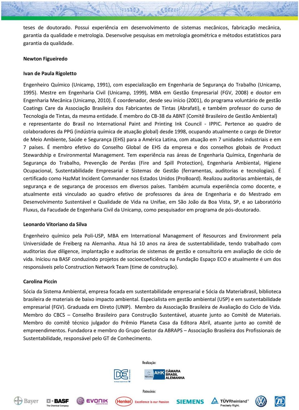 Newton Figueiredo Ivan de Paula Rigoletto Engenheiro Químico (Unicamp, 1991), com especialização em Engenharia de Segurança do Trabalho (Unicamp, 1995).