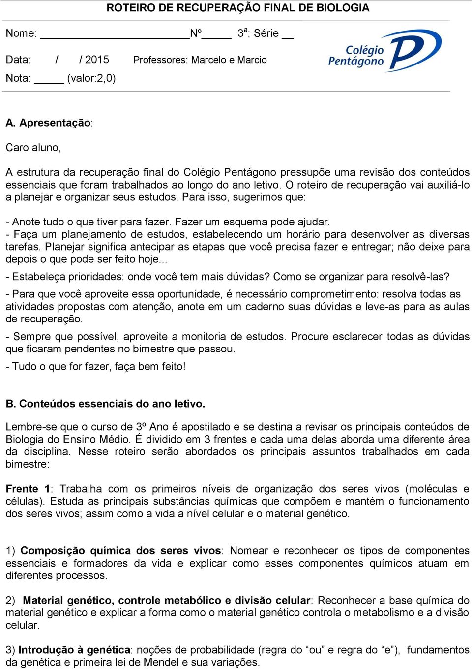 O roteiro de recuperação vai auxiliá-lo a planejar e organizar seus estudos. Para isso, sugerimos que: - Anote tudo o que tiver para fazer. Fazer um esquema pode ajudar.