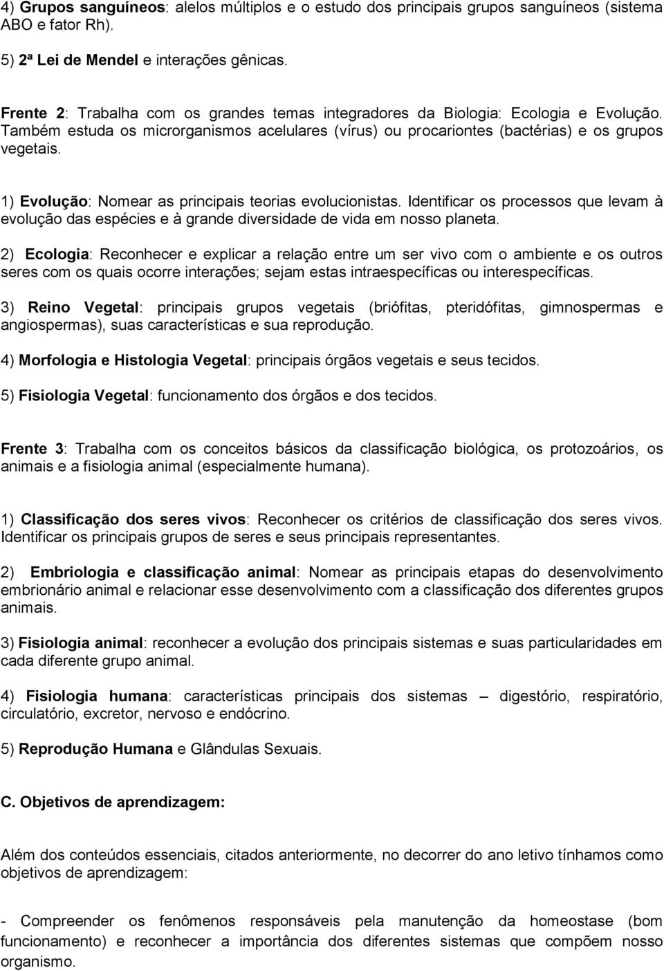 1) Evolução: Nomear as principais teorias evolucionistas. Identificar os processos que levam à evolução das espécies e à grande diversidade de vida em nosso planeta.