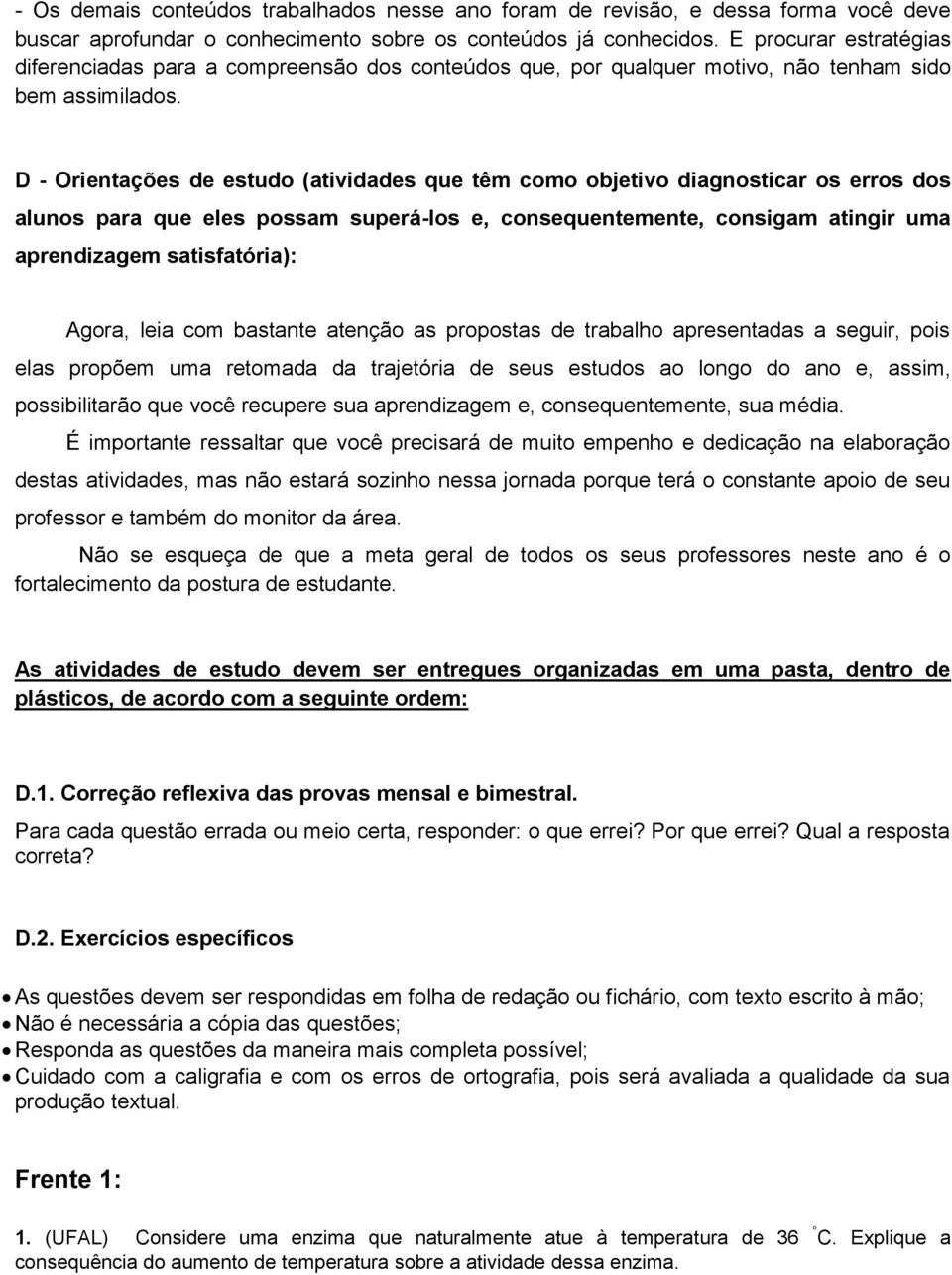 D - Orientações de estudo (atividades que têm como objetivo diagnosticar os erros dos alunos para que eles possam superá-los e, consequentemente, consigam atingir uma aprendizagem satisfatória):