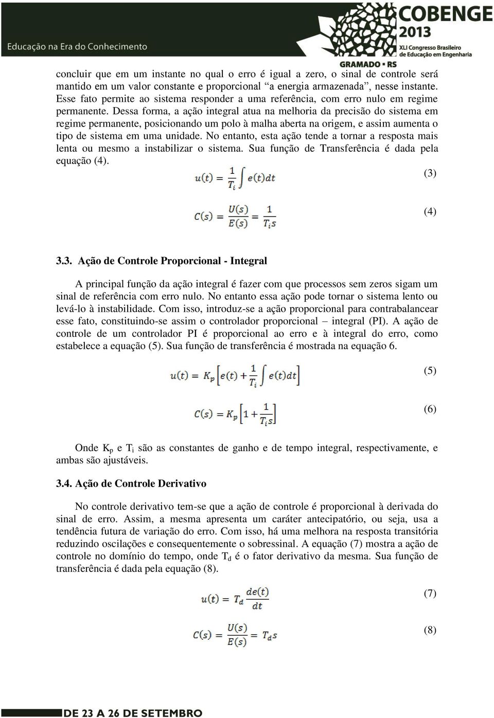 Dessa forma, a ação integral atua na melhoria da precisão do sistema em regime permanente, posicionando um polo à malha aberta na origem, e assim aumenta o tipo de sistema em uma unidade.