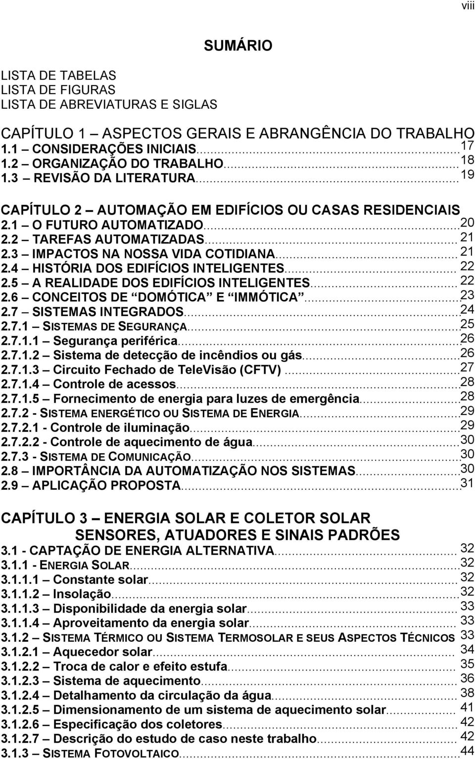 .. 22 2.5 A REALIDADE DOS EDIFÍCIOS INTELIGENTES... 22 2.6 CONCEITOS DE DOMÓTICA E IMMÓTICA... 23 2.7 SISTEMAS INTEGRADOS... 24 2.7.1 SISTEMAS DE SEGURANÇA... 25 2.7.1.1 Segurança periférica... 26 2.