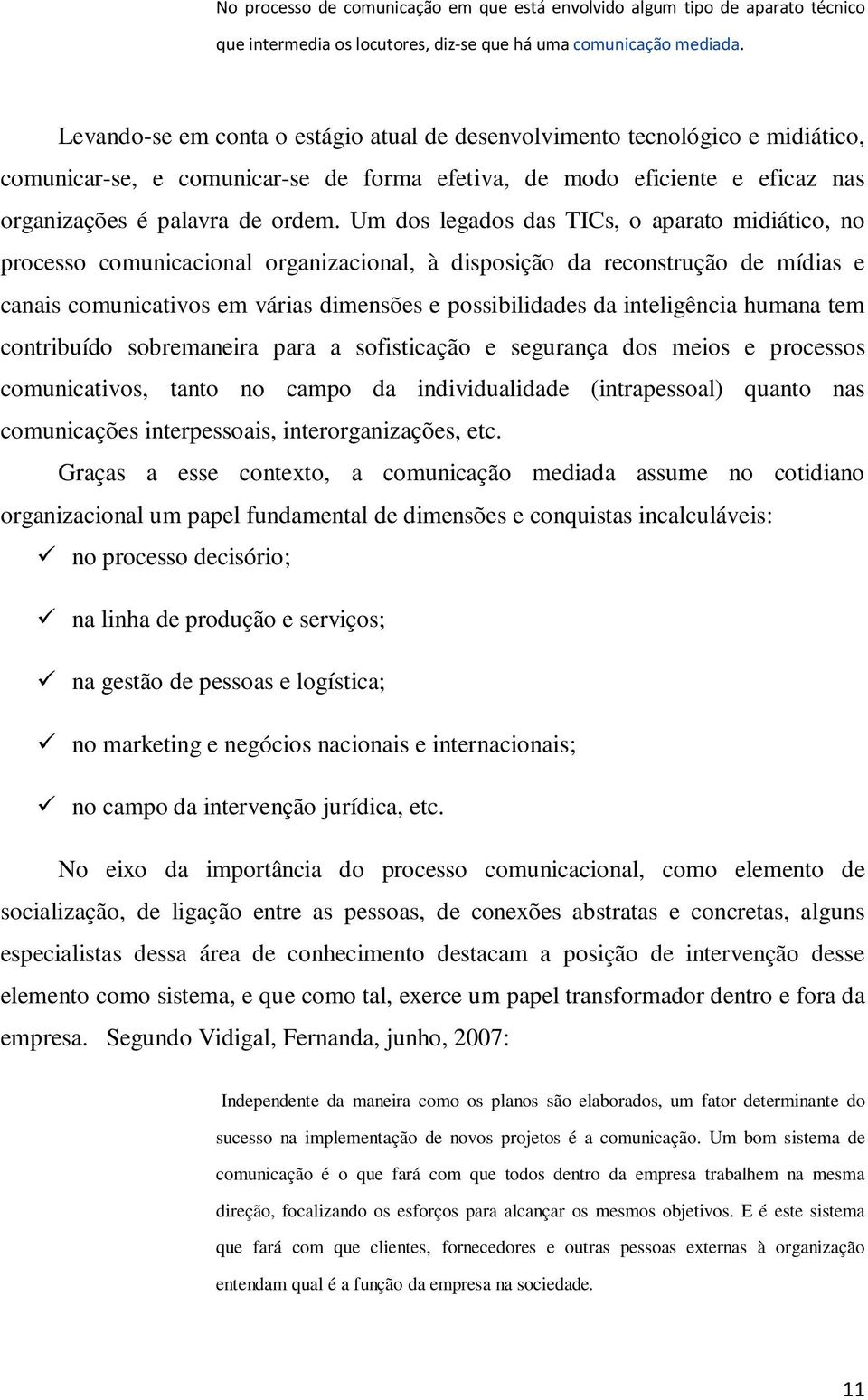 Um dos legados das TICs, o aparato midiático, no processo comunicacional organizacional, à disposição da reconstrução de mídias e canais comunicativos em várias dimensões e possibilidades da