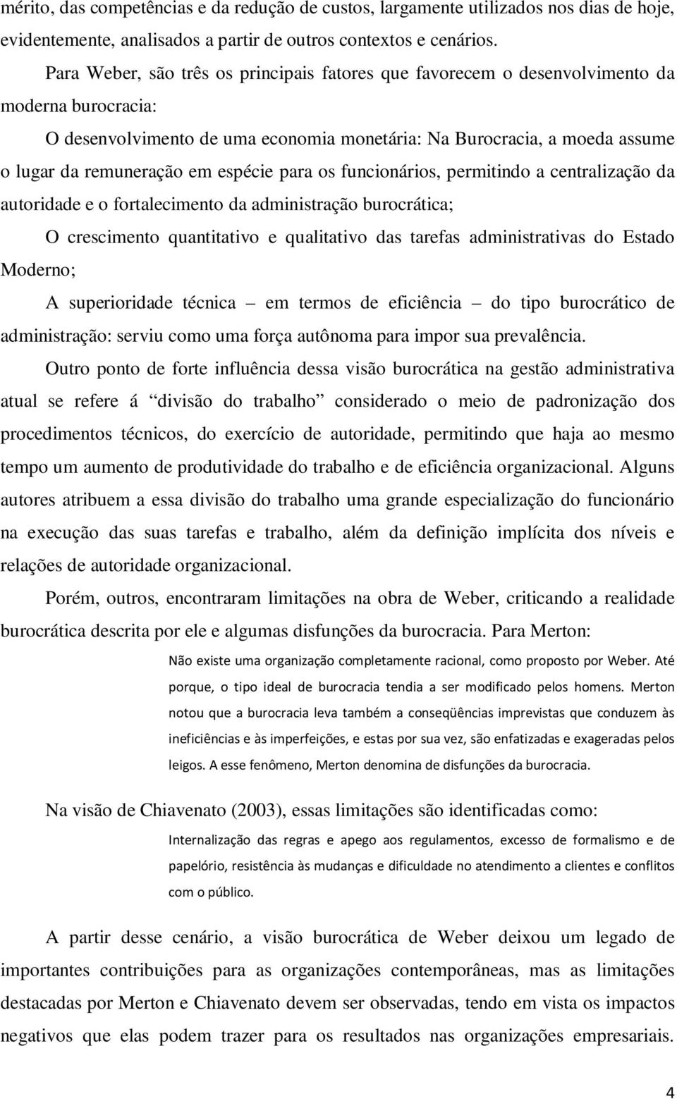 espécie para os funcionários, permitindo a centralização da autoridade e o fortalecimento da administração burocrática; O crescimento quantitativo e qualitativo das tarefas administrativas do Estado