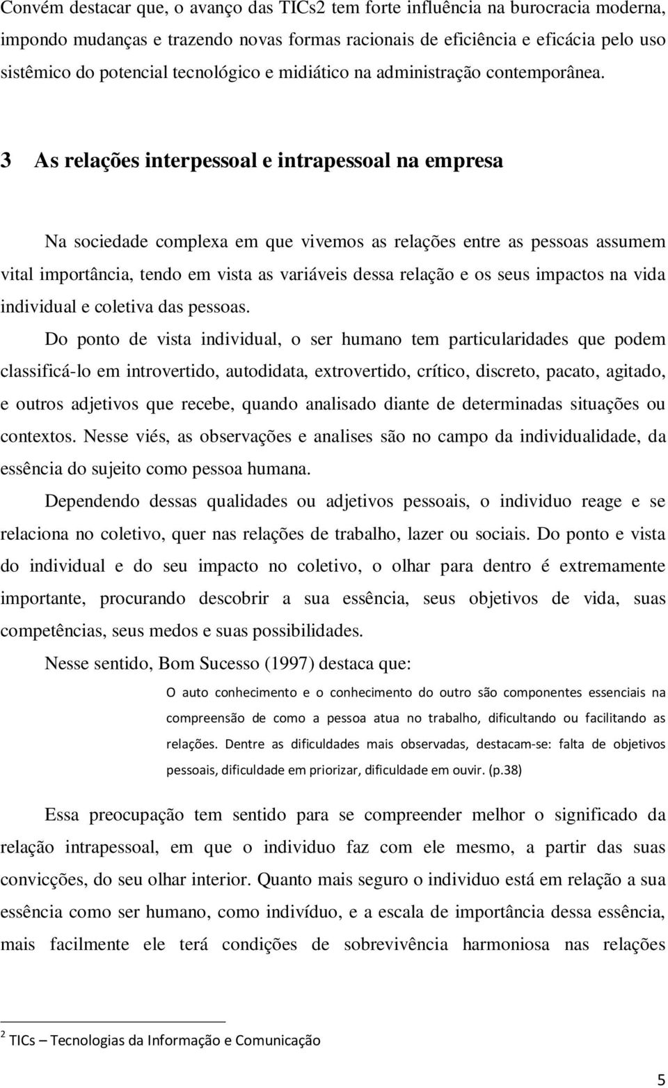 3 As relações interpessoal e intrapessoal na empresa Na sociedade complexa em que vivemos as relações entre as pessoas assumem vital importância, tendo em vista as variáveis dessa relação e os seus