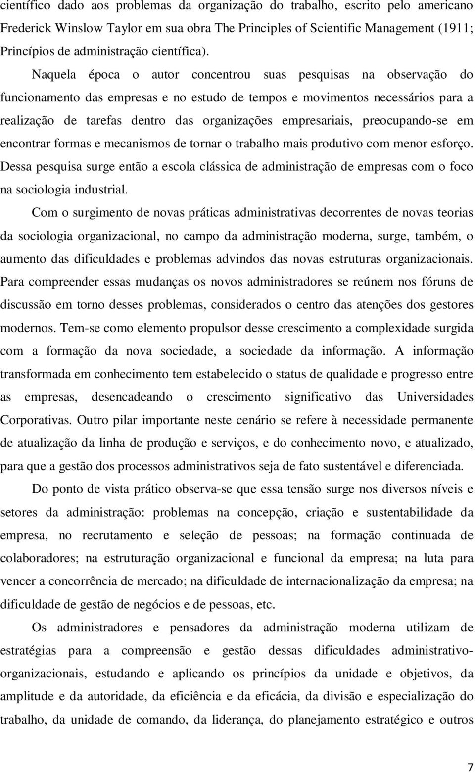 Naquela época o autor concentrou suas pesquisas na observação do funcionamento das empresas e no estudo de tempos e movimentos necessários para a realização de tarefas dentro das organizações