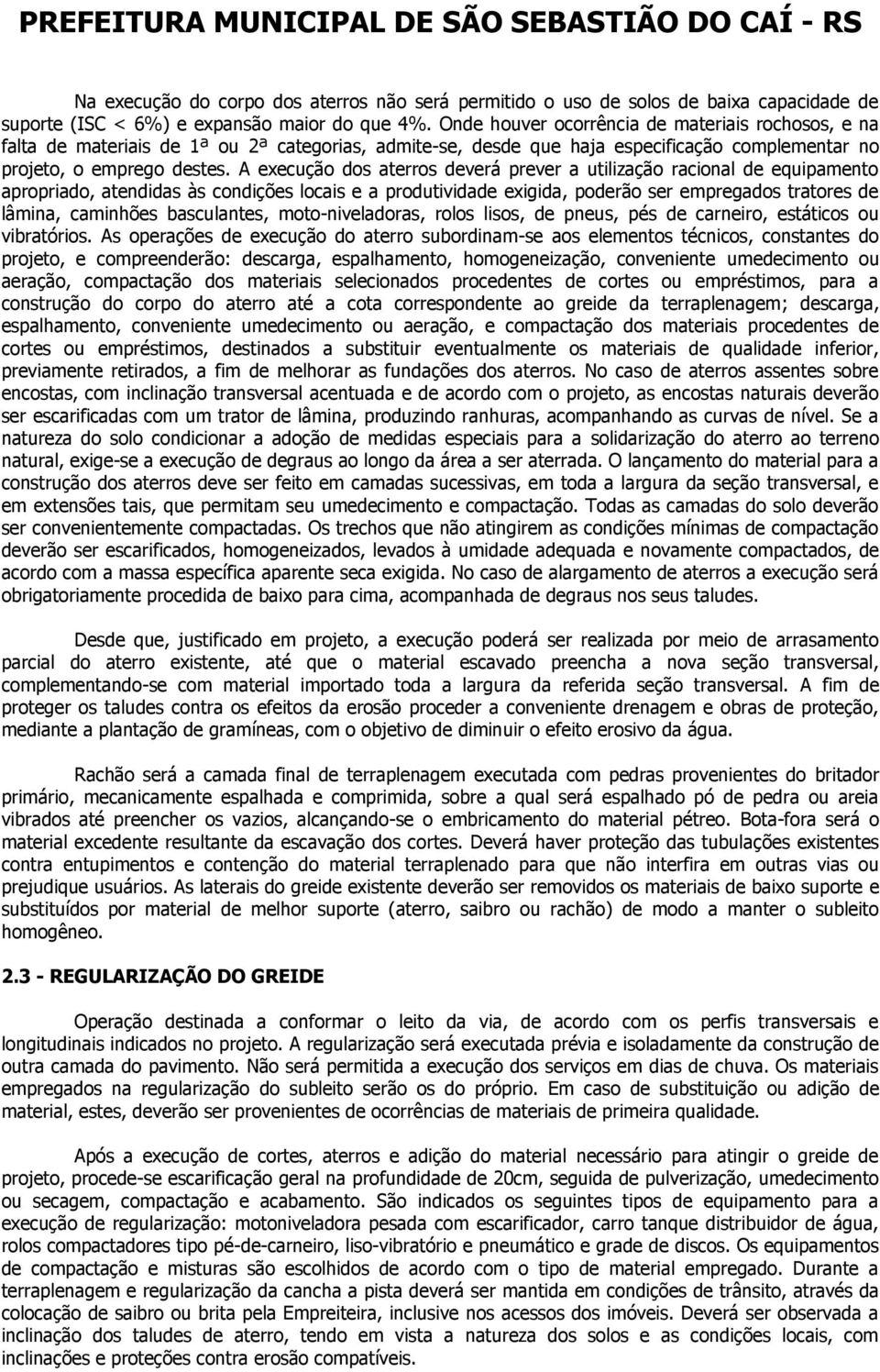 A execução dos aterros deverá prever a utilização racional de equipamento apropriado, atendidas às condições locais e a produtividade exigida, poderão ser empregados tratores de lâmina, caminhões