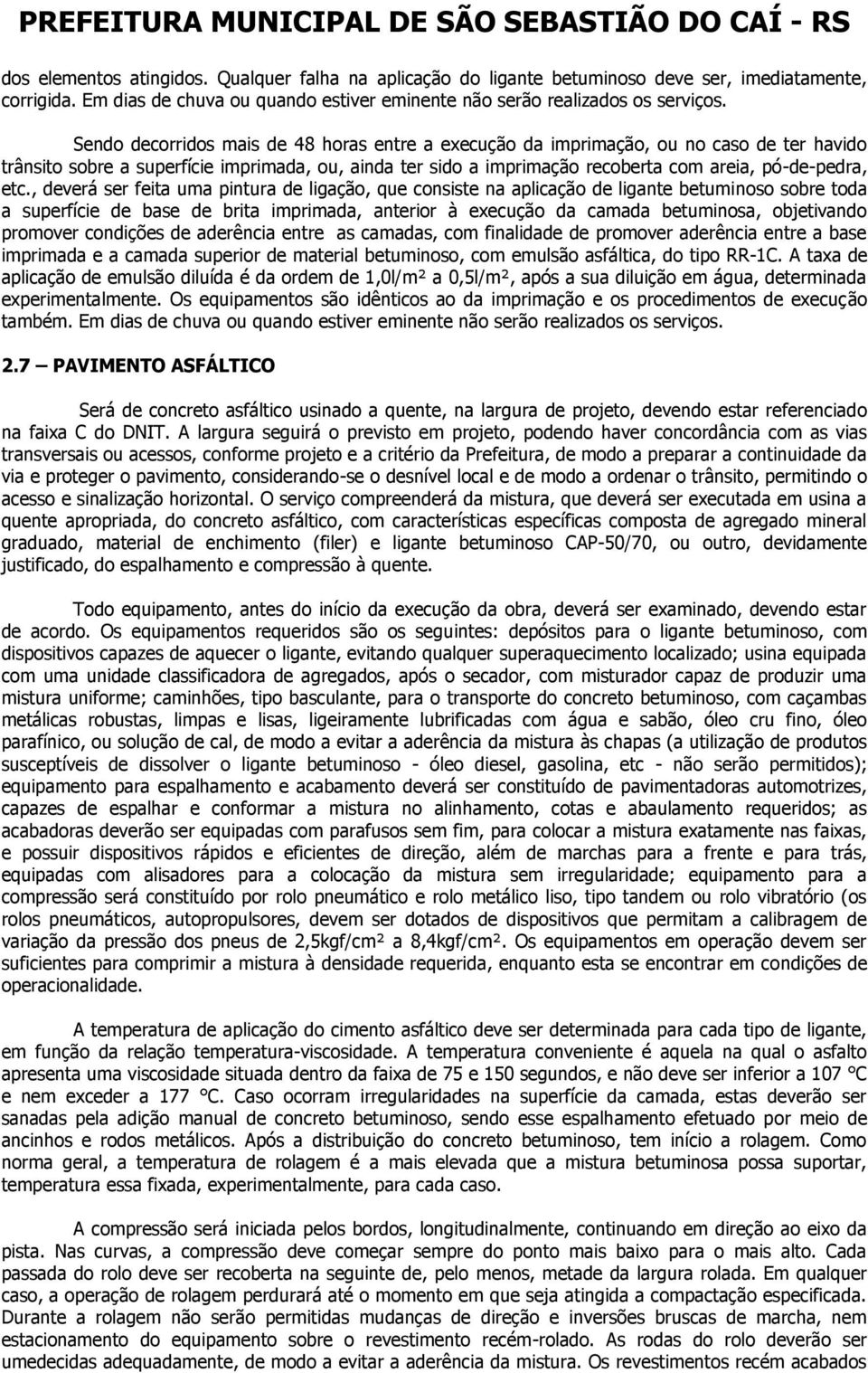 , deverá ser feita uma pintura de ligação, que consiste na aplicação de ligante betuminoso sobre toda a superfície de base de brita imprimada, anterior à execução da camada betuminosa, objetivando