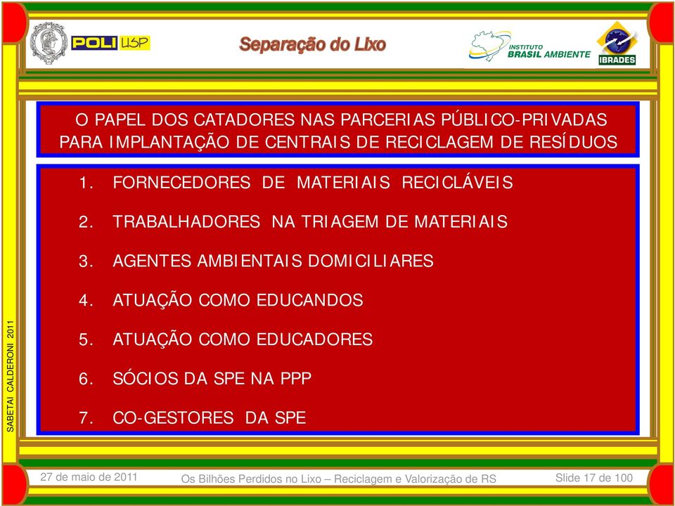 AGENTES AMBIENTAIS DOMICILIARES 4. ATUAÇÃO COMO EDUCANDOS SABETAI CALDERONI 2010 2011 5.