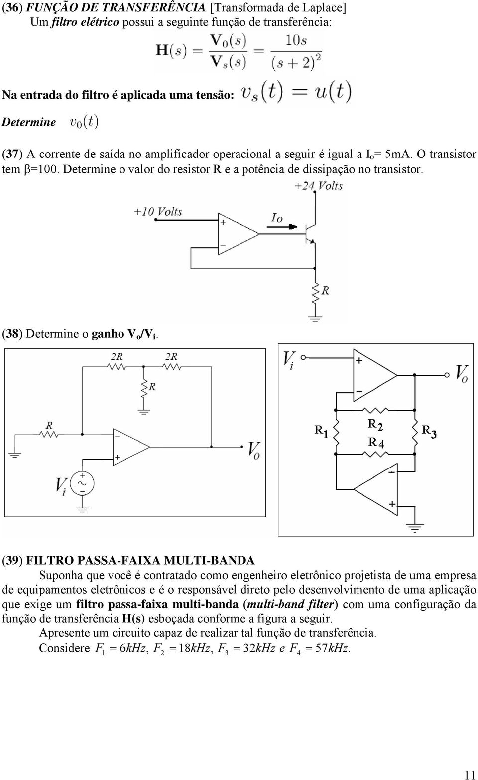 (39) FILTRO PASSA-FAIXA MULTI-BANDA Suponha que você é contratado como engenheiro eletrônico projetista de uma empresa de equipamentos eletrônicos e é o responsável direto pelo desenvolvimento de uma