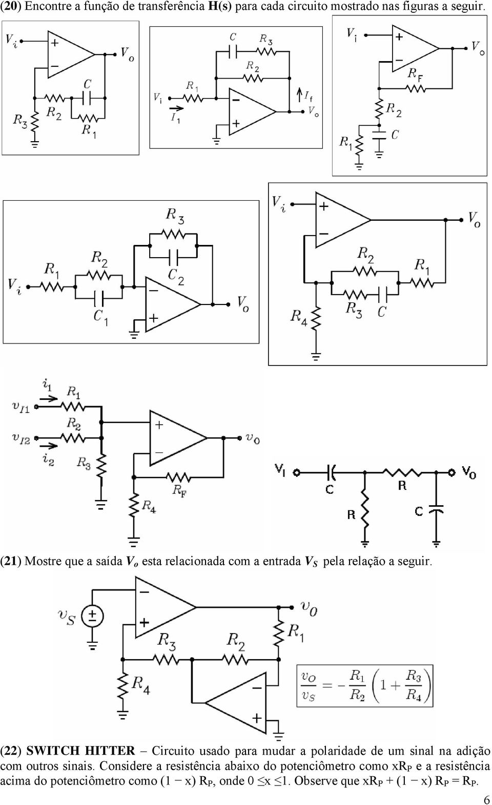 (22) SWITCH HITTER Circuito usado para mudar a polaridade de um sinal na adição com outros sinais.