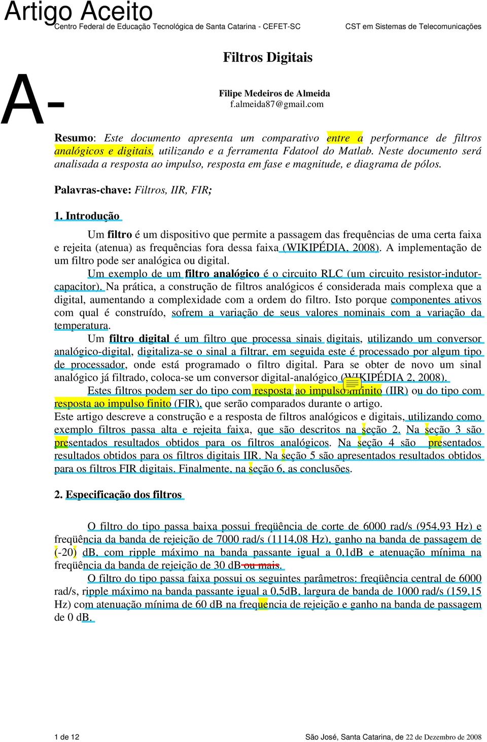 Neste documento será analisada a resposta ao impulso, resposta em fase e magnitude, e diagrama de pólos. Palavras-chave: Filtros, IIR, FIR; 1.