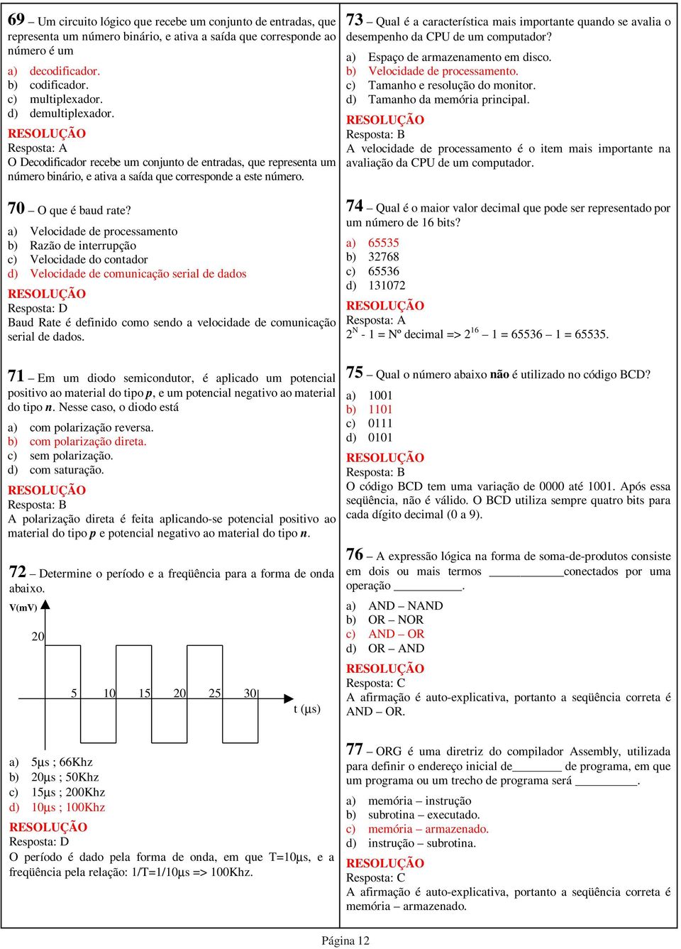 a) Velocidade de processamento b) Razão de interrupção c) Velocidade do contador d) Velocidade de comunicação serial de dados Baud Rate é definido como sendo a velocidade de comunicação serial de