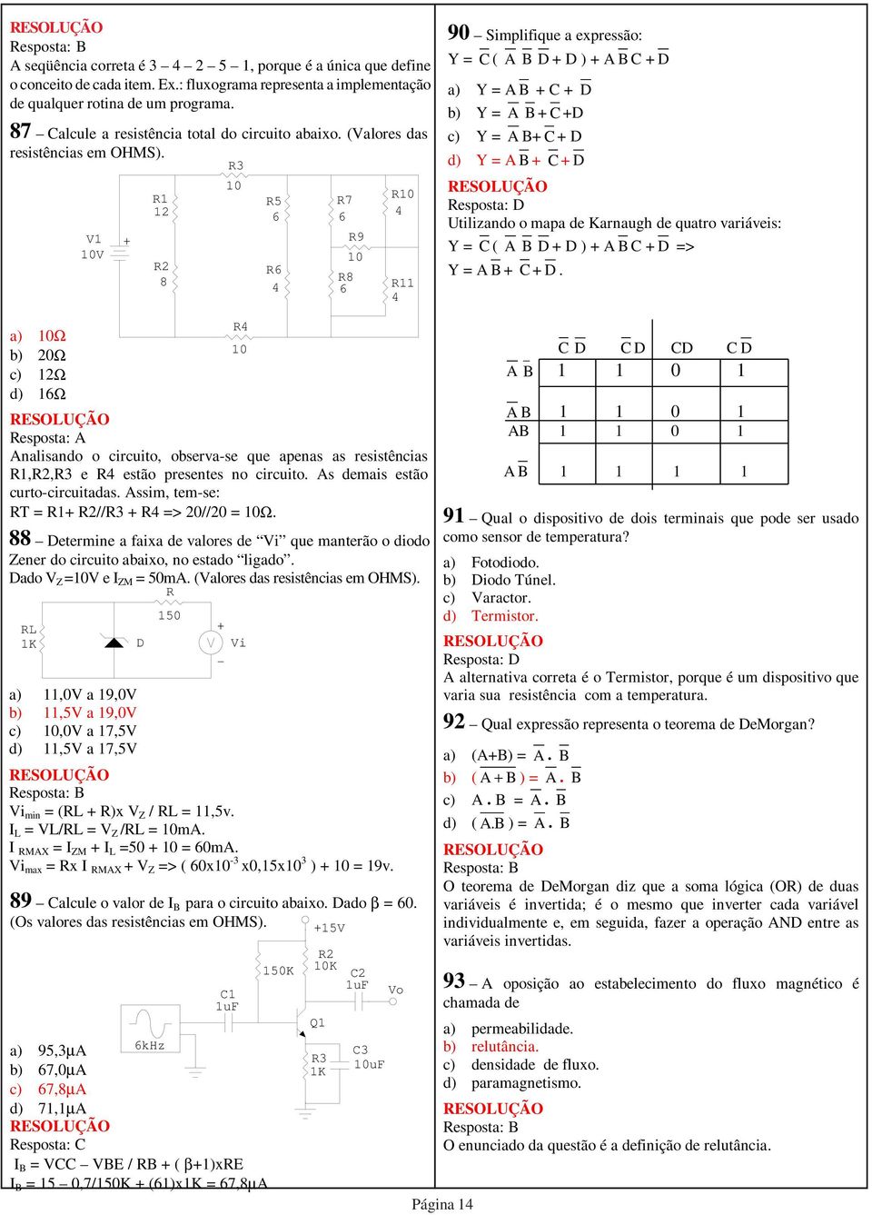 R3 10 R1 R5 R7 R10 12 6 6 4 V1 10V + R2 8 R6 4 R9 10 R8 6 R11 4 90 Simplifique a expressão: Y = C ( A B D + D ) + A B C + D a) Y = A B + C + D b) Y = A B + C +D c) Y = A B+ C + D d) Y = A B + C + D