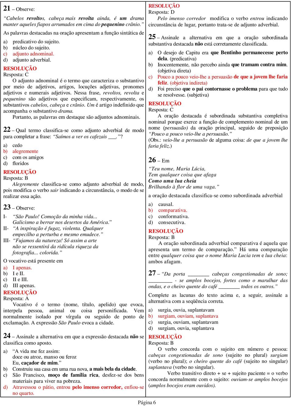 O adjunto adnominal é o termo que caracteriza o substantivo por meio de adjetivos, artigos, locuções adjetivas, pronomes adjetivos e numerais adjetivos.