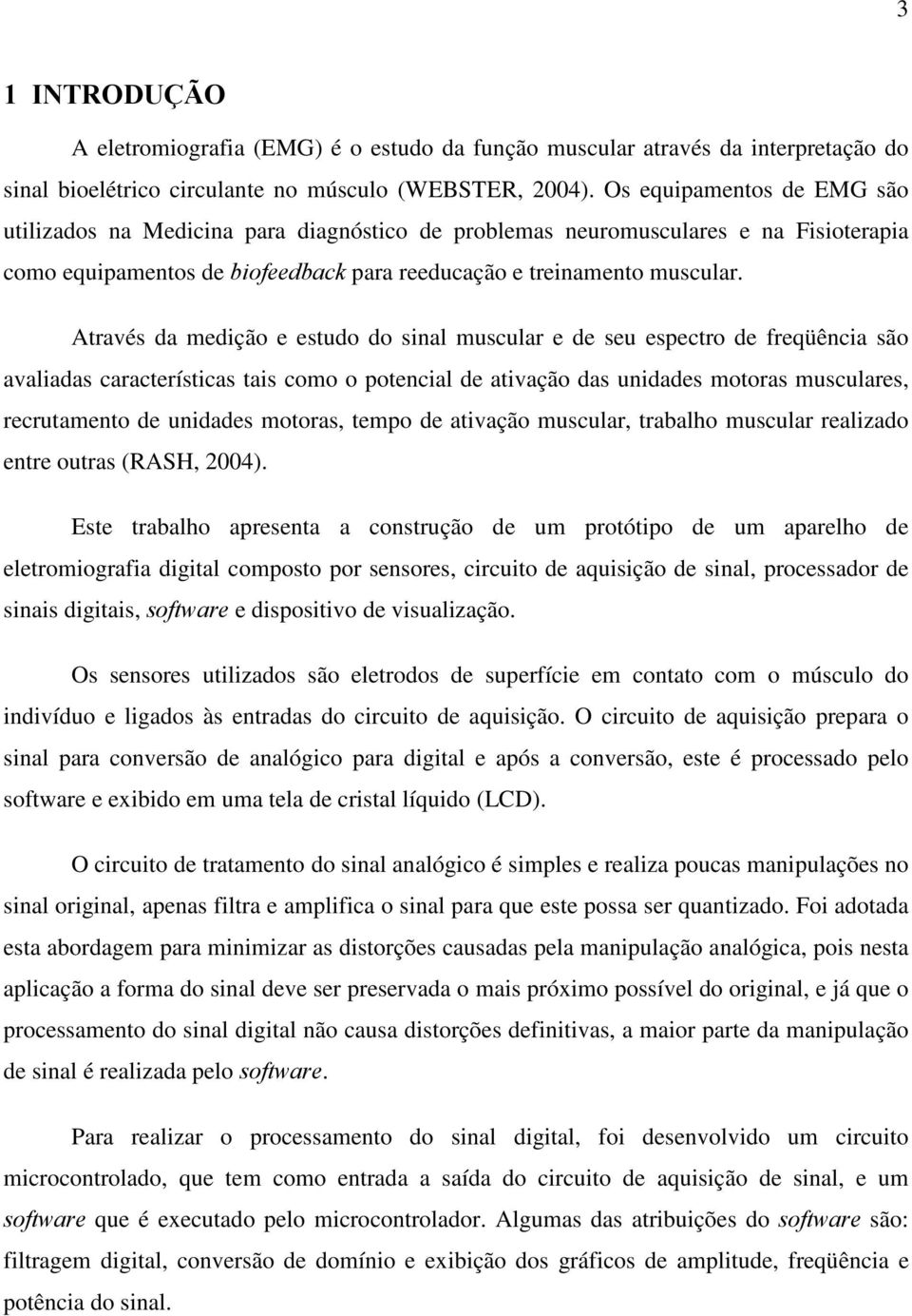 Através da medição e estudo do sinal muscular e de seu espectro de freqüência são avaliadas características tais como o potencial de ativação das unidades motoras musculares, recrutamento de unidades