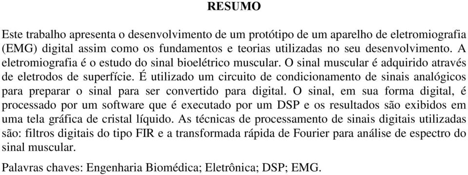 É utilizado um circuito de condicionamento de sinais analógicos para preparar o sinal para ser convertido para digital.