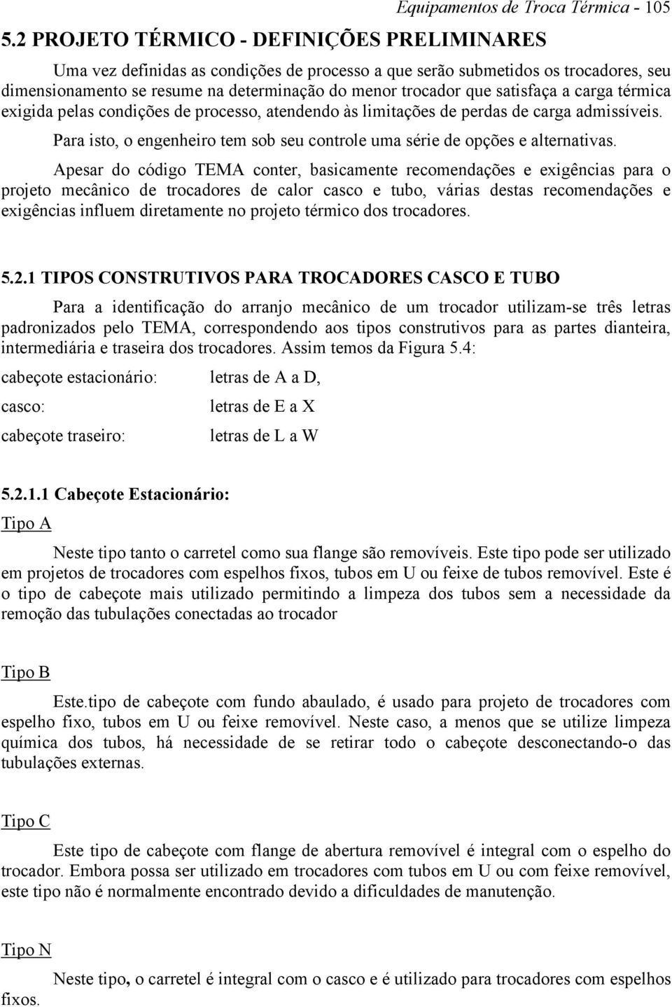 satisfaça a carga térmica exigida pelas condições de processo, atendendo às limitações de perdas de carga admissíveis. Para isto, o engenheiro tem sob seu controle uma série de opções e alternativas.