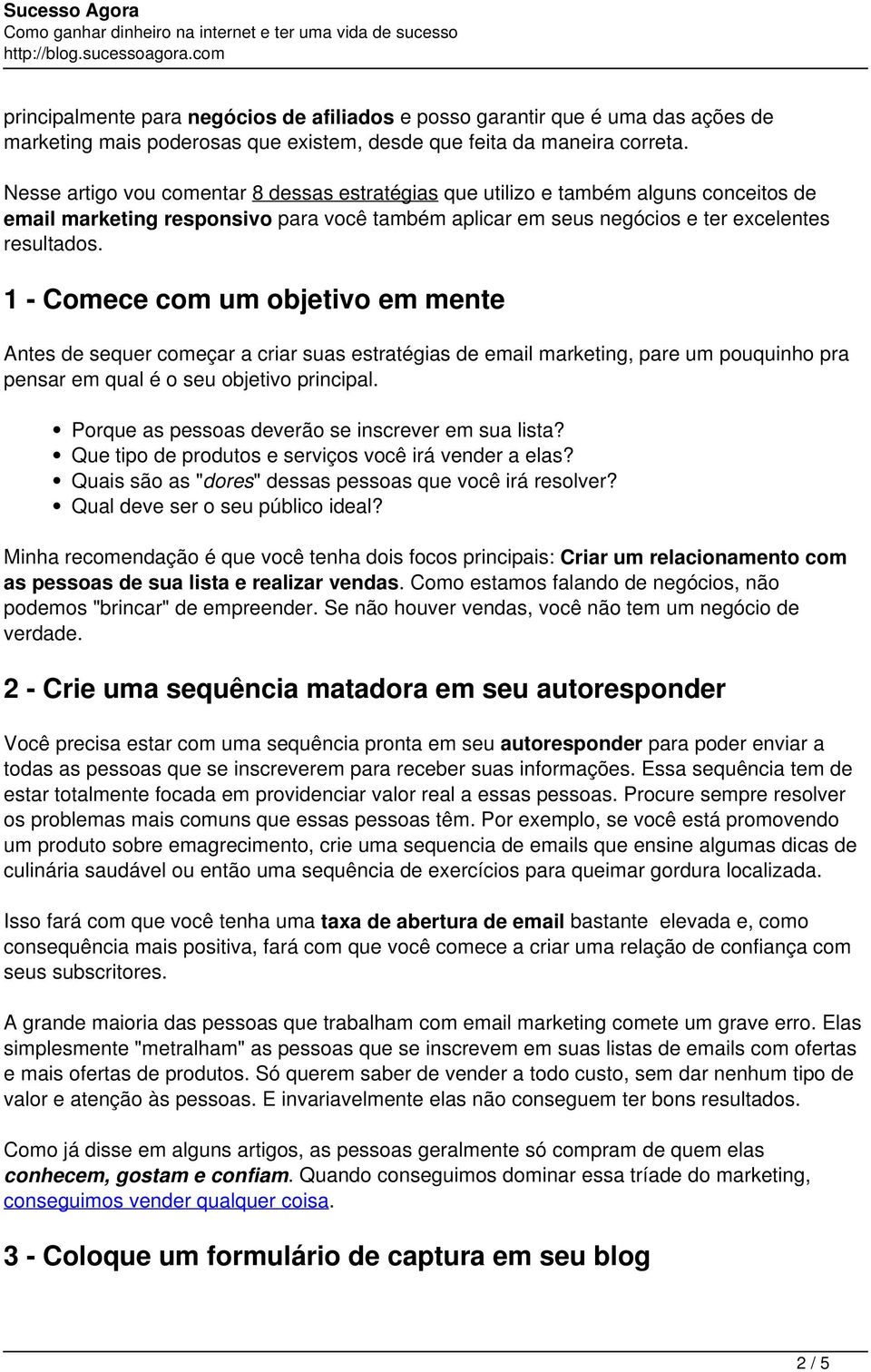 1 - Comece com um objetivo em mente Antes de sequer começar a criar suas estratégias de email marketing, pare um pouquinho pra pensar em qual é o seu objetivo principal.