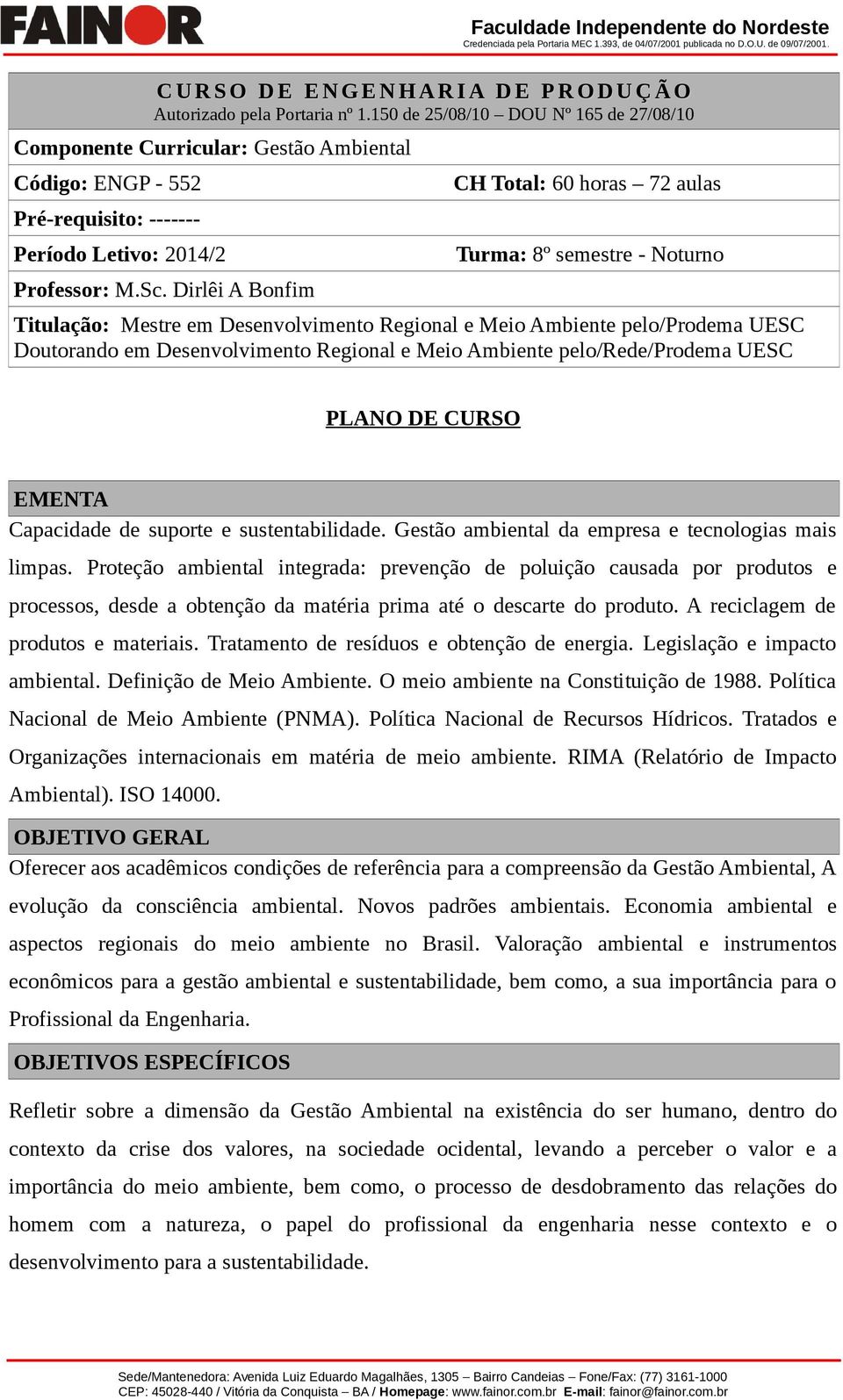 Dirlêi A Bonfim CH Total: 60 horas 72 aulas Turma: 8º semestre - Noturno Titulação: Mestre em Desenvolvimento Regional e Meio Ambiente pelo/prodema UESC Doutorando em Desenvolvimento Regional e Meio