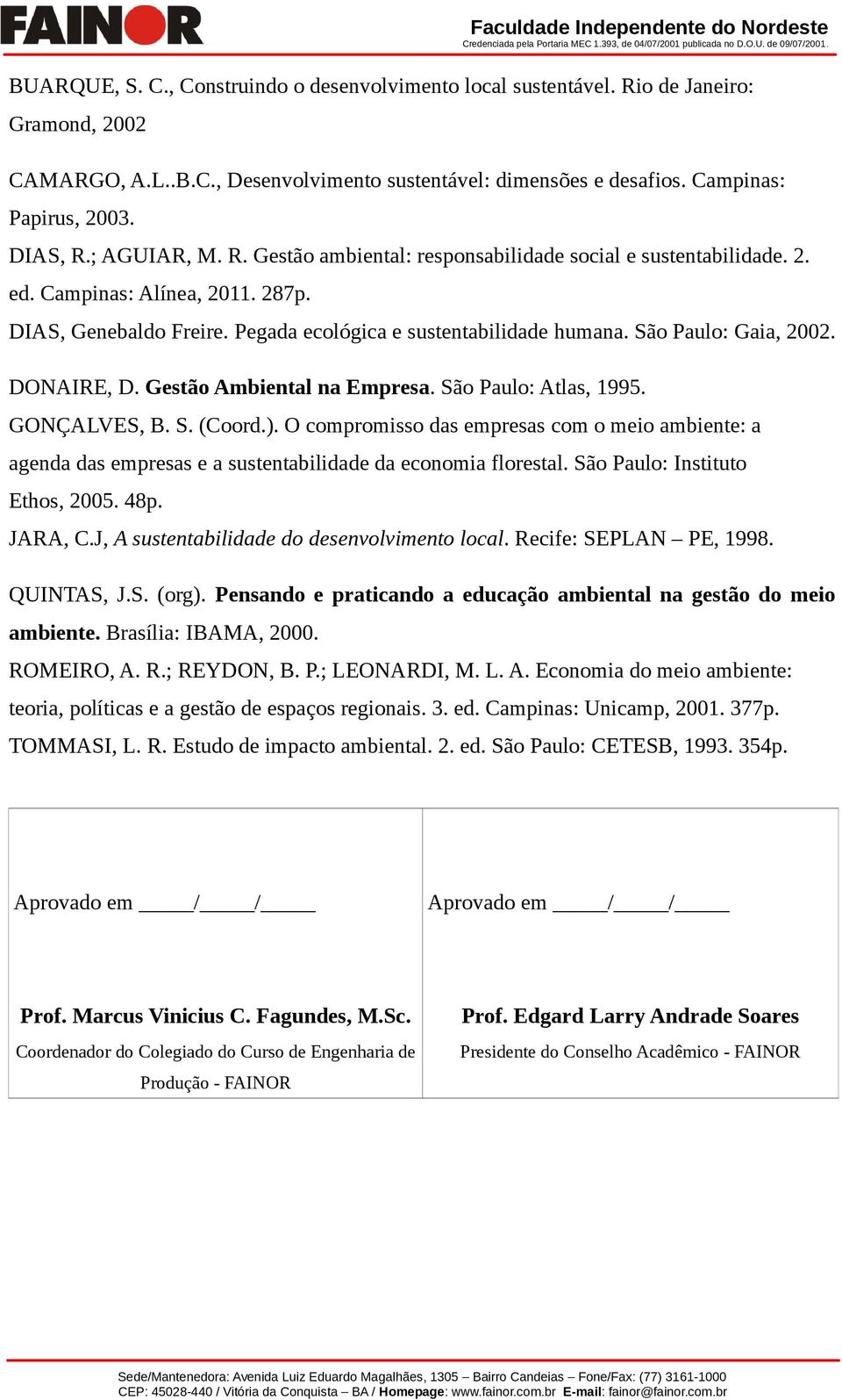 São Paulo: Gaia, 2002. DONAIRE, D. Gestão Ambiental na Empresa. São Paulo: Atlas, 1995. GONÇALVES, B. S. (Coord.).