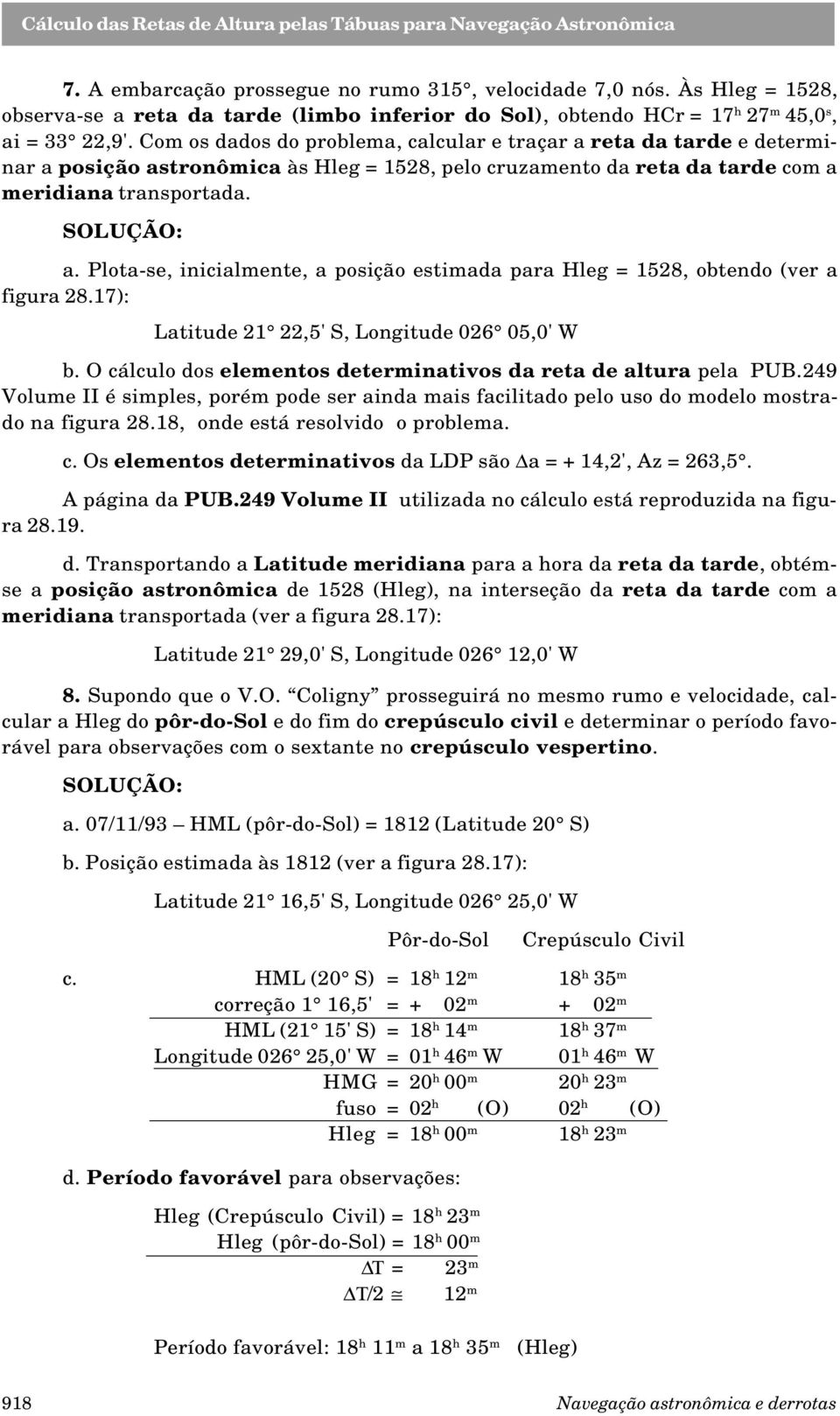 Plota-se, inicialmente, a posição estimada para Hleg = 1528, obtendo (ver a figura 28.17): Latitude 21 22,5' S, Longitude 026 05,0' W b.