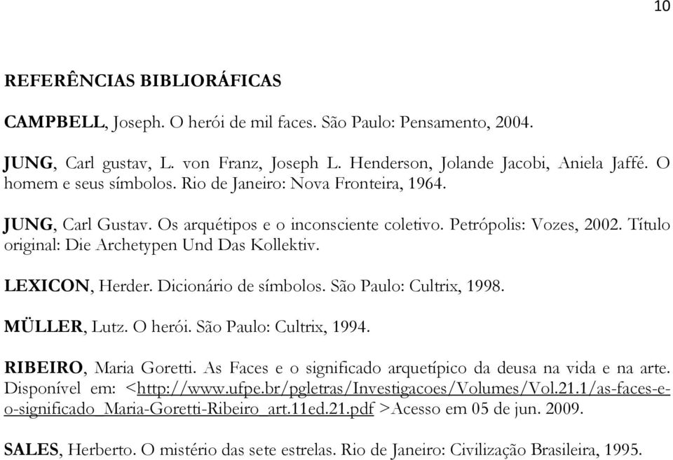 LEXICON, Herder. Dicionário de símbolos. São Paulo: Cultrix, 1998. MÜLLER, Lutz. O herói. São Paulo: Cultrix, 1994. RIBEIRO, Maria Goretti.