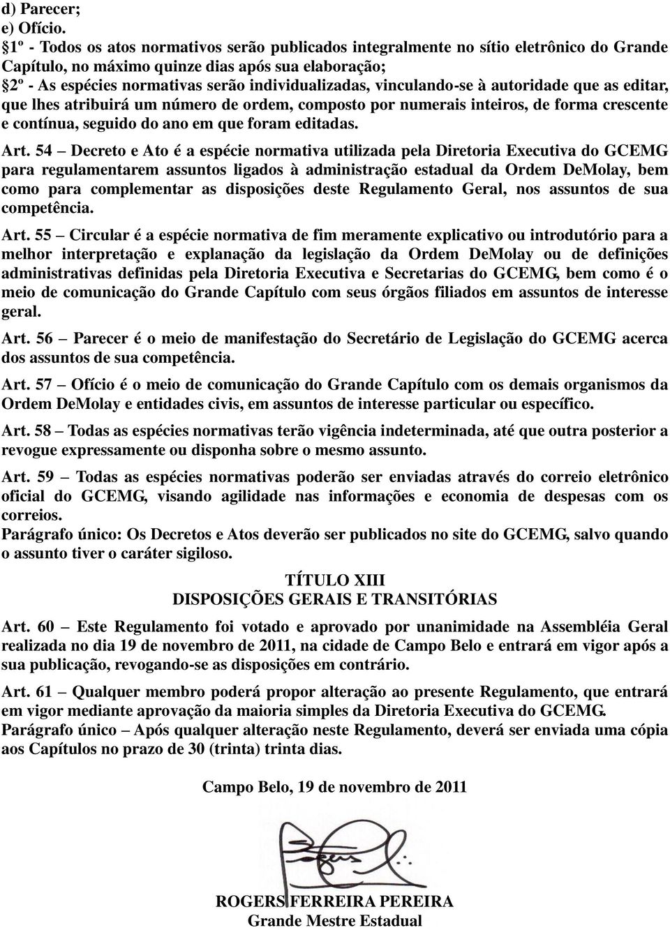 vinculando-se à autoridade que as editar, que lhes atribuirá um número de ordem, composto por numerais inteiros, de forma crescente e contínua, seguido do ano em que foram editadas. Art.