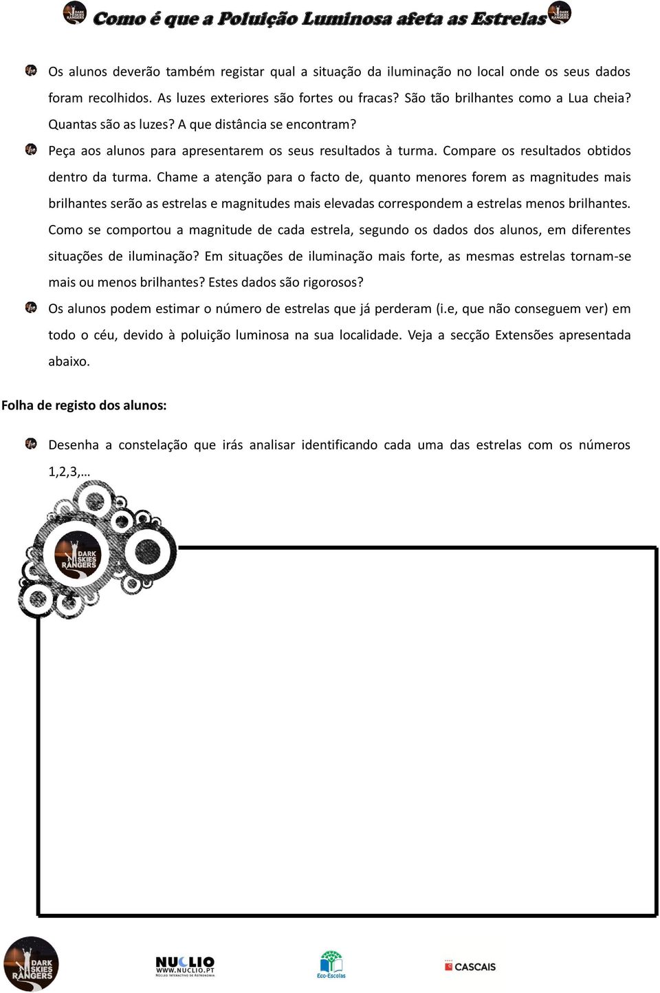 Chame a atenção para o facto de, quanto menores forem as magnitudes mais brilhantes serão as estrelas e magnitudes mais elevadas correspondem a estrelas menos brilhantes.