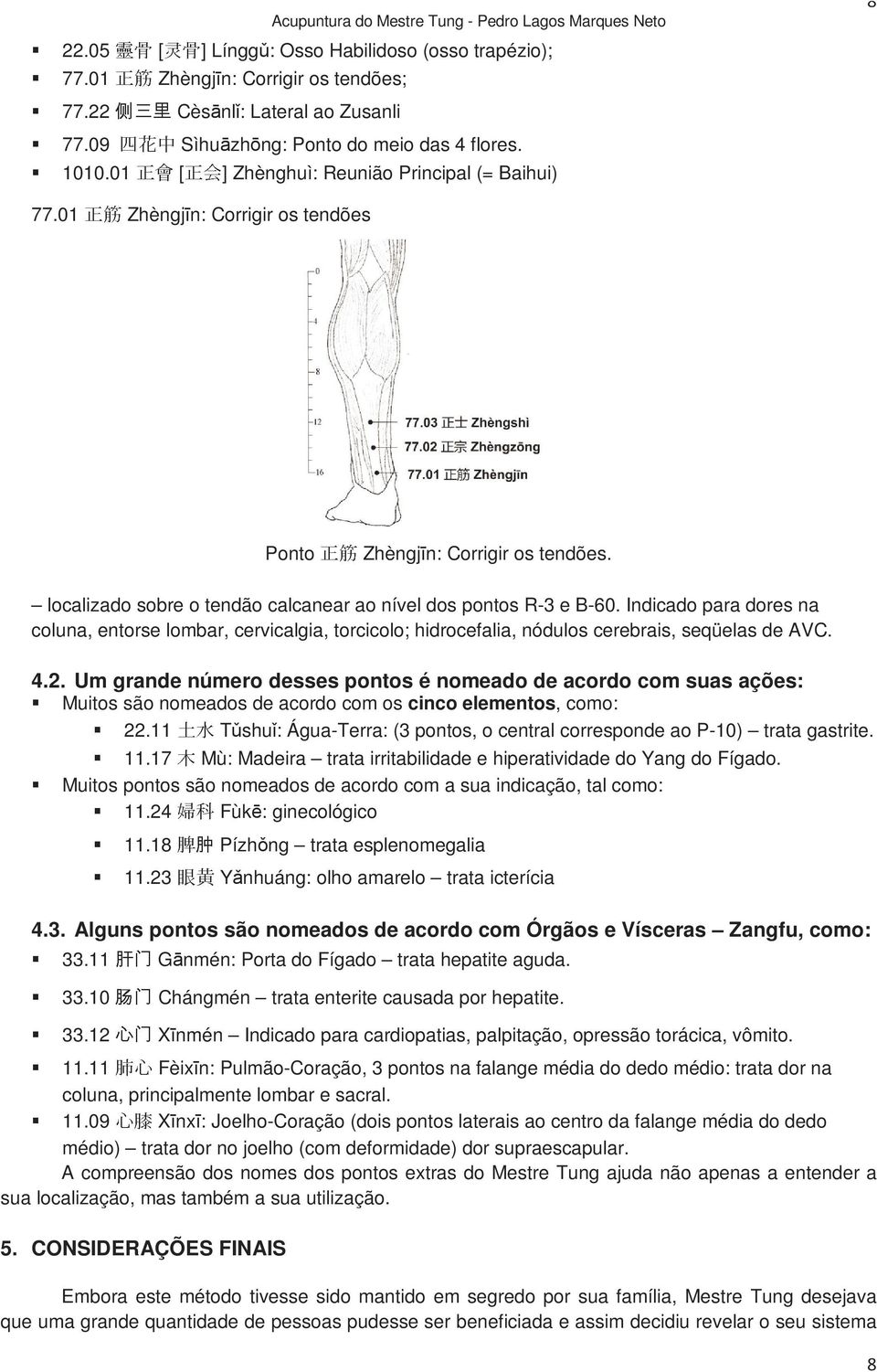 localizado sobre o tendão calcanear ao nível dos pontos R-3 e B-60. Indicado para dores na coluna, entorse lombar, cervicalgia, torcicolo; hidrocefalia, nódulos cerebrais, seqüelas de AVC. 肝 婦 科 4.2.