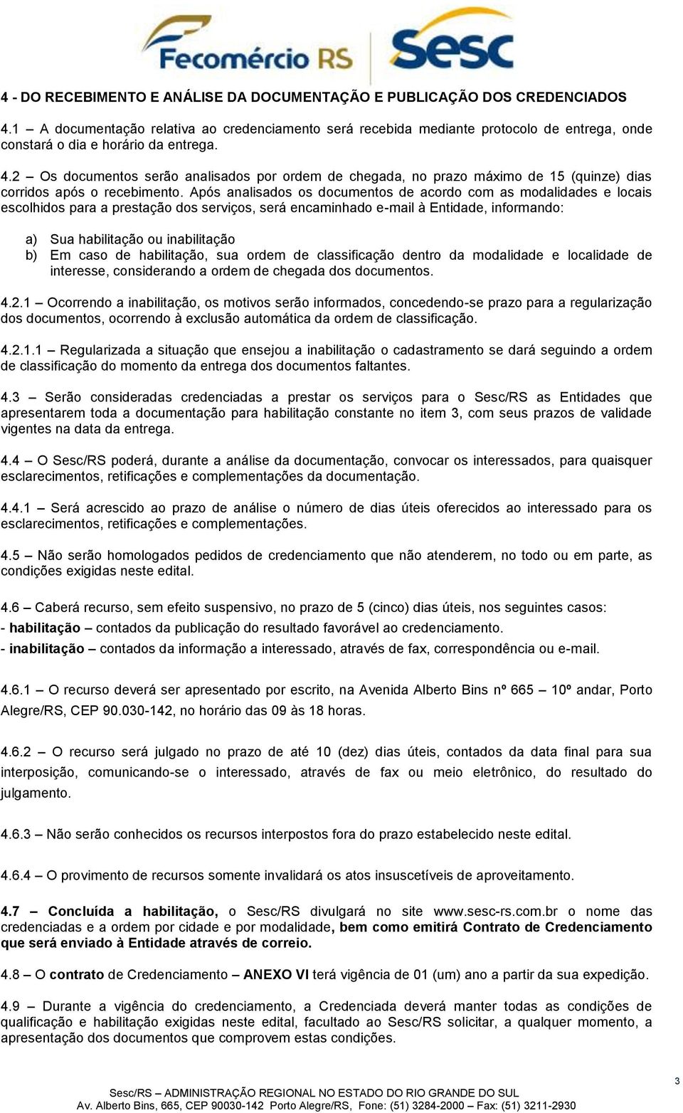 2 Os documentos serão analisados por ordem de chegada, no prazo máximo de 15 (quinze) dias corridos após o recebimento.