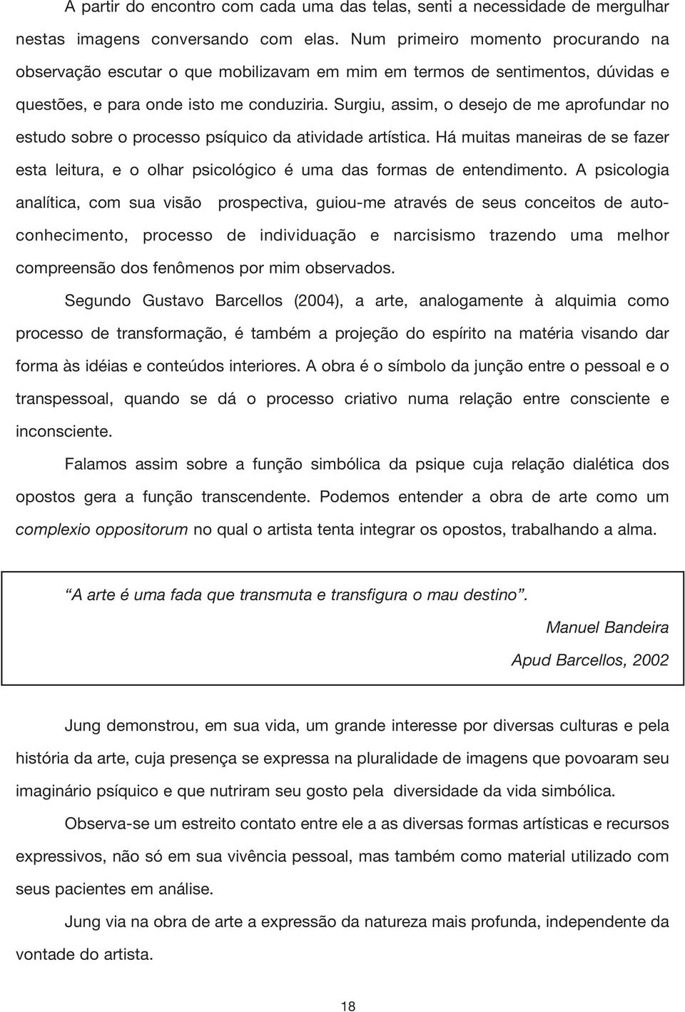 Surgiu, assim, o desejo de me aprofundar no estudo sobre o processo psíquico da atividade artística.