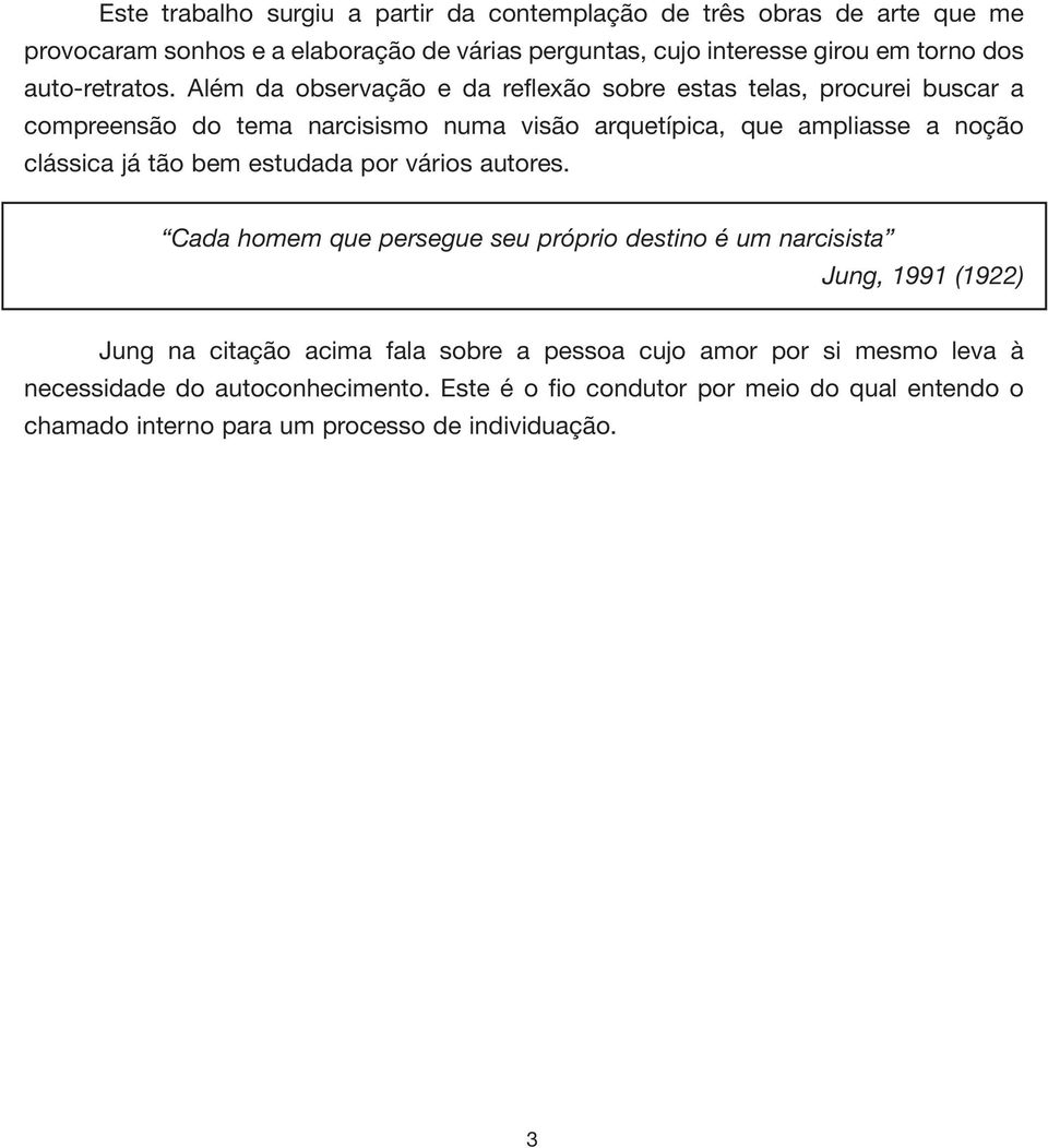 Além da observação e da reflexão sobre estas telas, procurei buscar a compreensão do tema narcisismo numa visão arquetípica, que ampliasse a noção clássica já tão