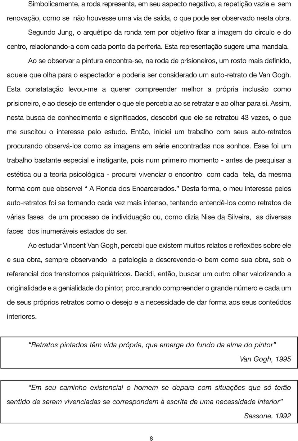 Ao se observar a pintura encontra-se, na roda de prisioneiros, um rosto mais definido, aquele que olha para o espectador e poderia ser considerado um auto-retrato de Van Gogh.