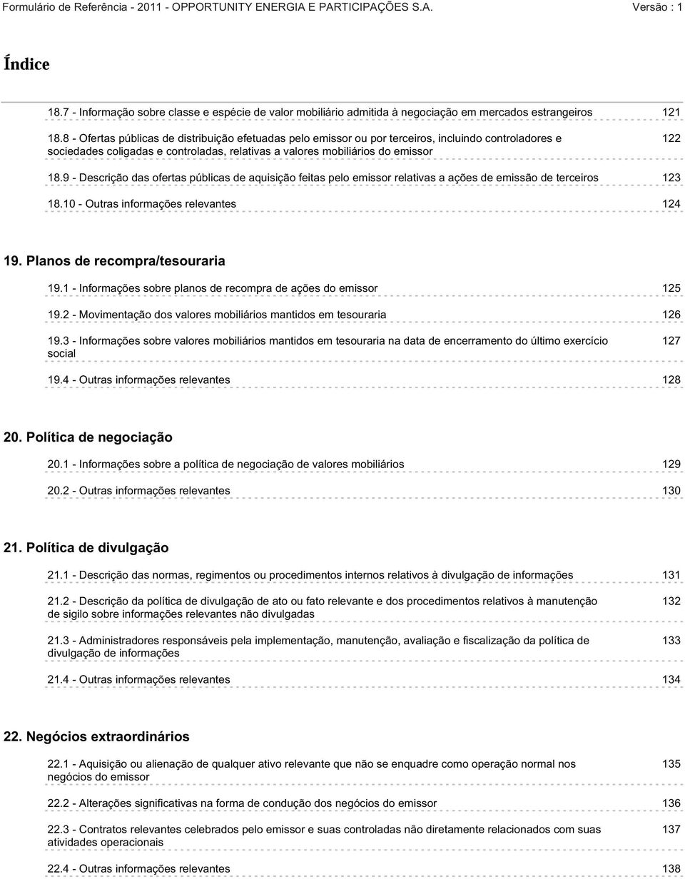 9 - Descrição das ofertas públicas de aquisição feitas pelo emissor relativas a ações de emissão de terceiros 123 18.10 - Outras informações relevantes 124 19. Planos de recompra/tesouraria 19.