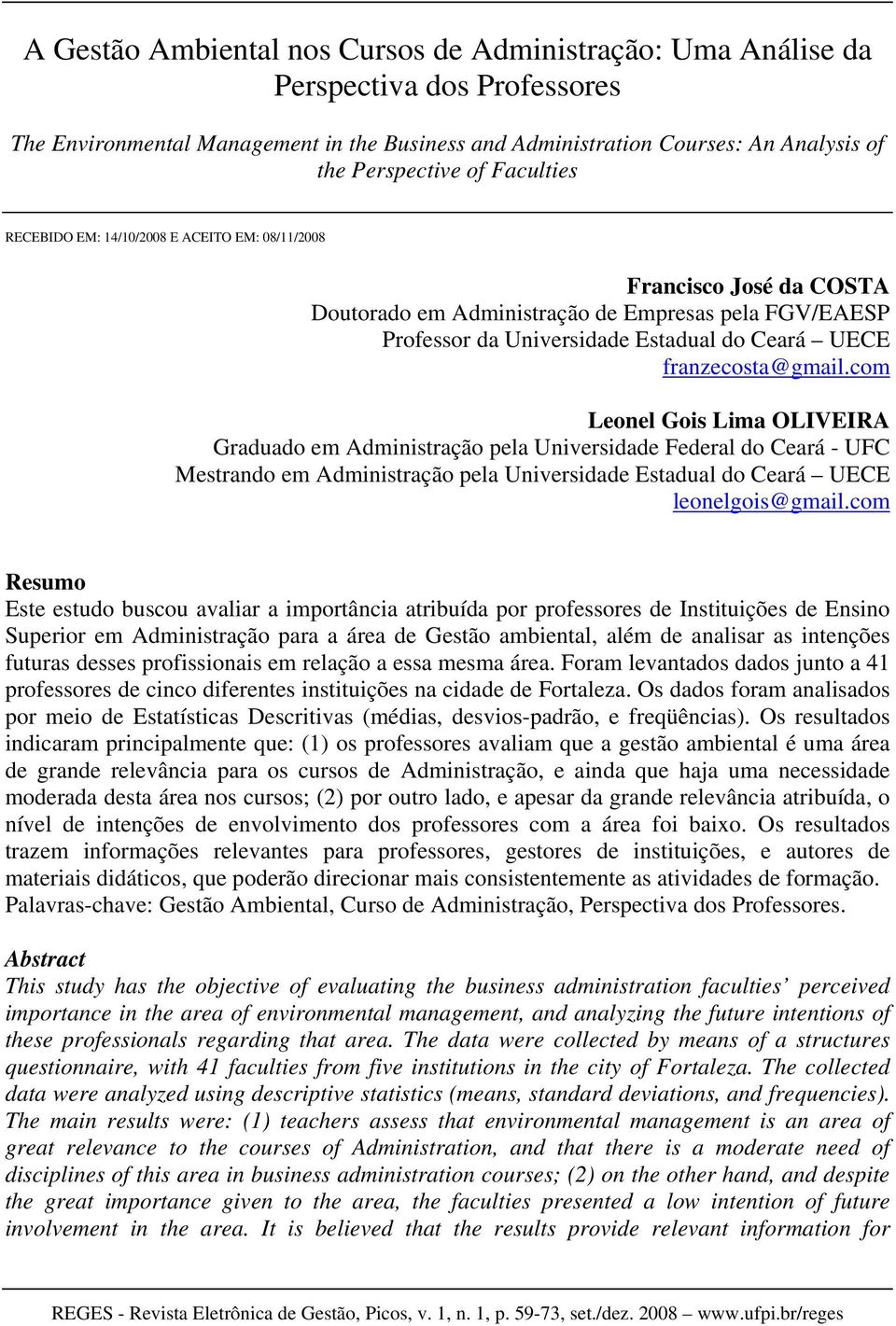 franzecosta@gmail.com Leonel Gois Lima OLIVEIRA Graduado em Administração pela Universidade Federal do Ceará - UFC Mestrando em Administração pela Universidade Estadual do Ceará UECE leonelgois@gmail.