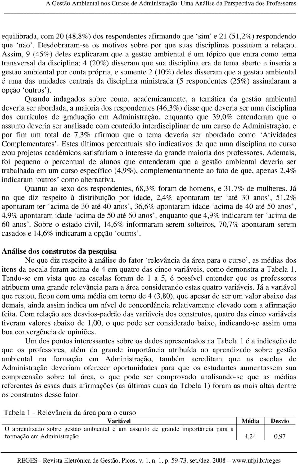 por conta própria, e somente 2 (10%) deles disseram que a gestão ambiental é uma das unidades centrais da disciplina ministrada (5 respondentes (25%) assinalaram a opção outros ).