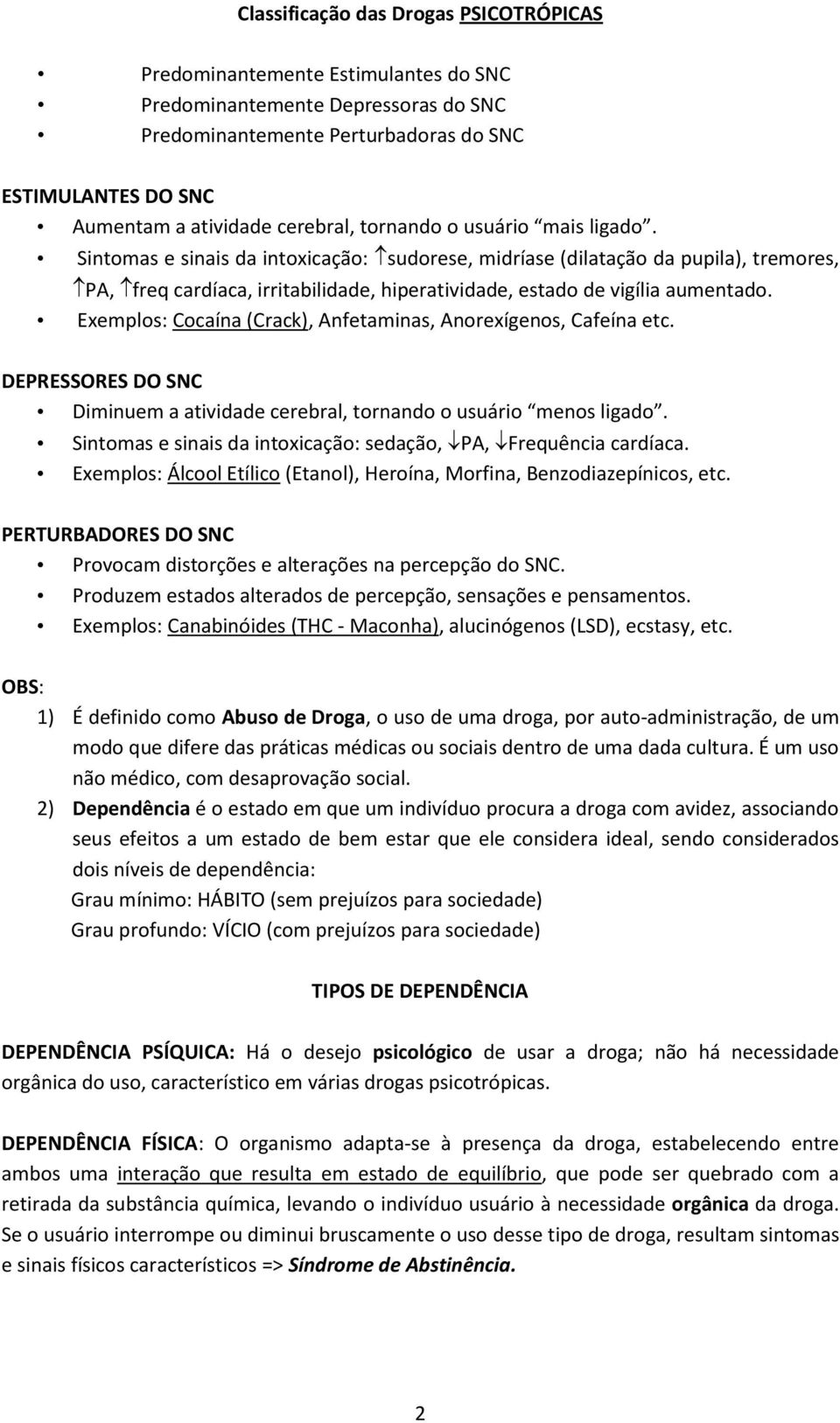 Sintomas e sinais da intoxicação: sudorese, midríase (dilatação da pupila), tremores, PA, freq cardíaca, irritabilidade, hiperatividade, estado de vigília aumentado.