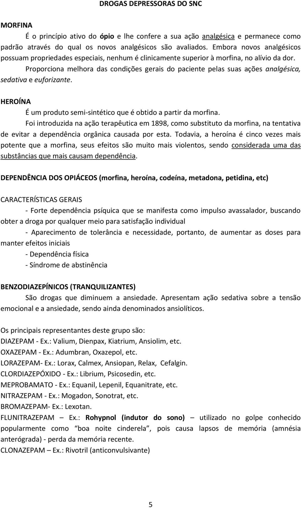 Proporciona melhora das condições gerais do paciente pelas suas ações analgésica, sedativa e euforizante. HEROÍNA É um produto semi-sintético que é obtido a partir da morfina.