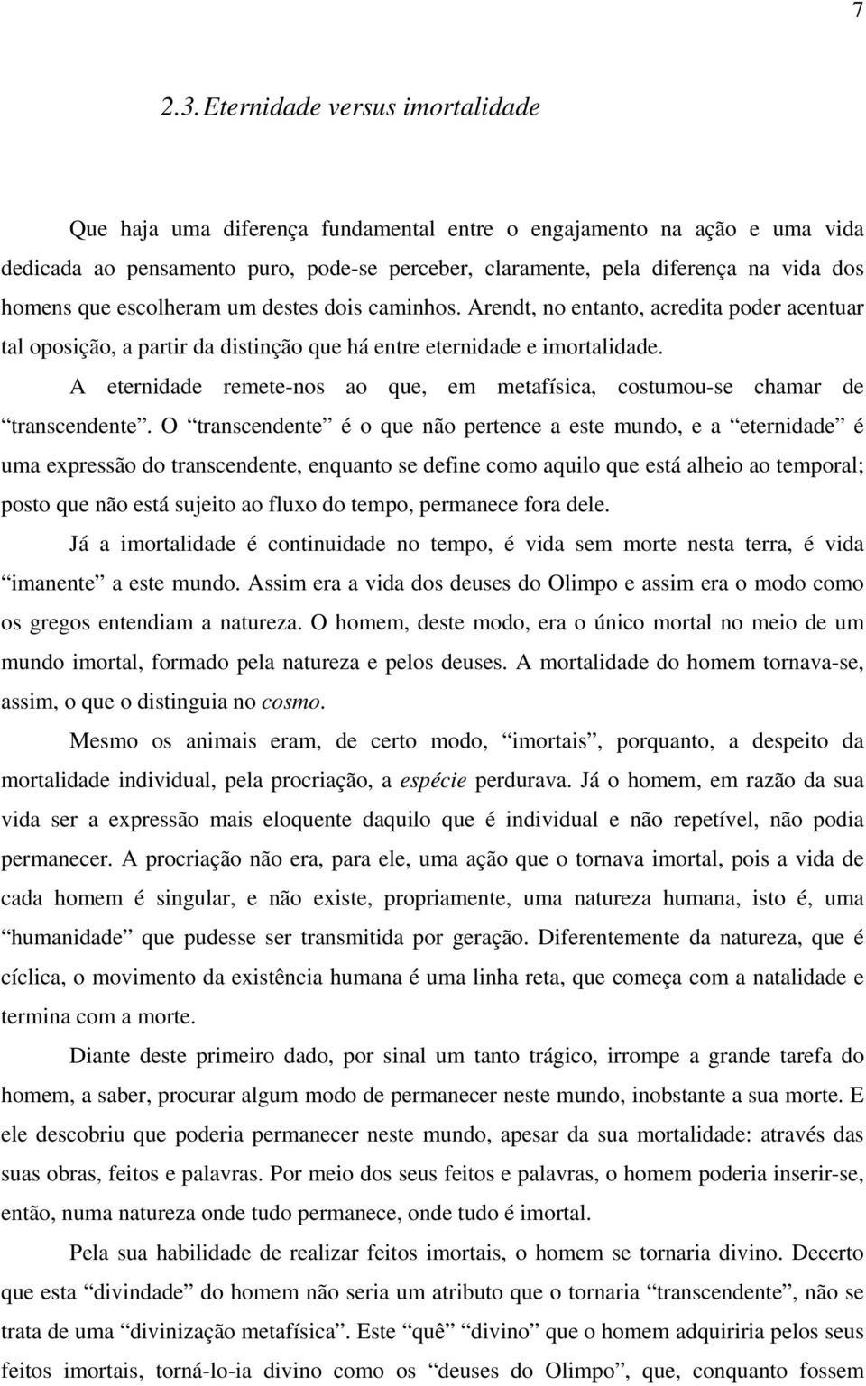 que escolheram um destes dois caminhos. Arendt, no entanto, acredita poder acentuar tal oposição, a partir da distinção que há entre eternidade e imortalidade.