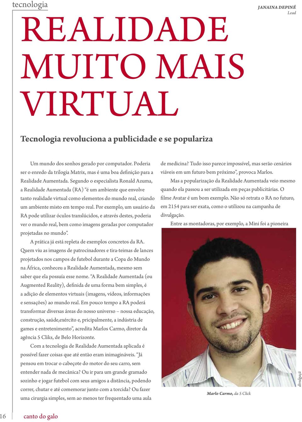 Segundo o especialista Ronald Azuma, a Realidade Aumentada (RA) é um ambiente que envolve tanto realidade virtual como elementos do mundo real, criando um ambiente misto em tempo real.