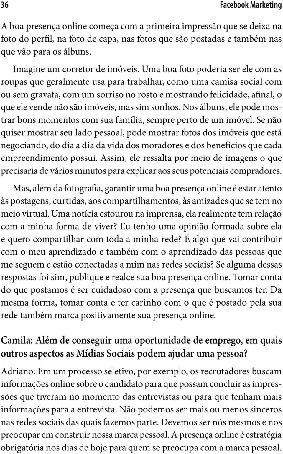 Uma boa foto poderia ser ele com as roupas que geralmente usa para trabalhar, como uma camisa social com ou sem gravata, com um sorriso no rosto e mostrando felicidade, afinal, o que ele vende não