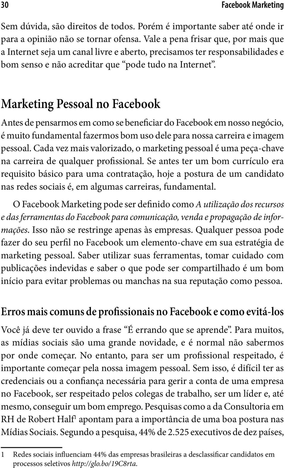 Marketing Pessoal no Facebook Antes de pensarmos em como se beneficiar do Facebook em nosso negócio, é muito fundamental fazermos bom uso dele para nossa carreira e imagem pessoal.