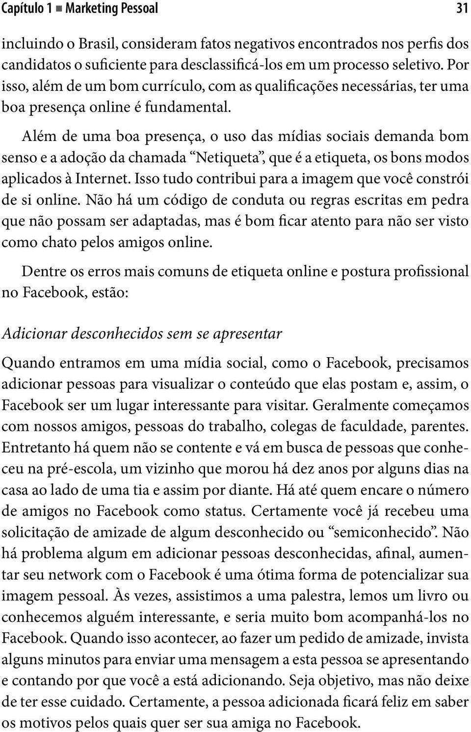 Além de uma boa presença, o uso das mídias sociais demanda bom senso e a adoção da chamada Netiqueta, que é a etiqueta, os bons modos aplicados à Internet.