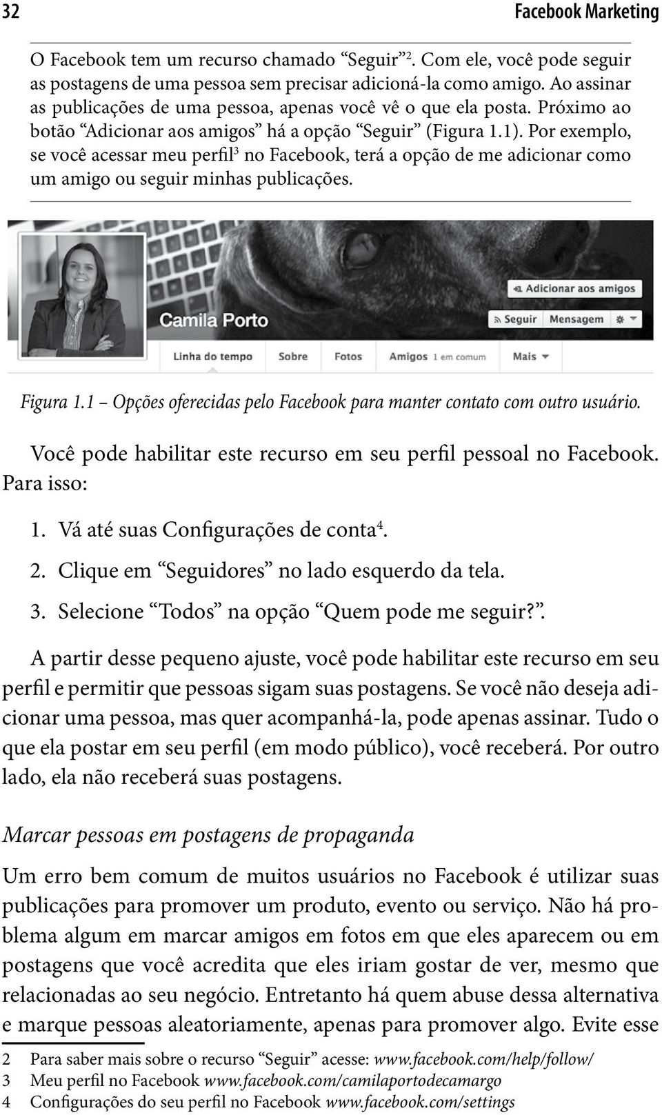 Por exemplo, se você acessar meu perfil 3 no Facebook, terá a opção de me adicionar como um amigo ou seguir minhas publicações. Figura 1.