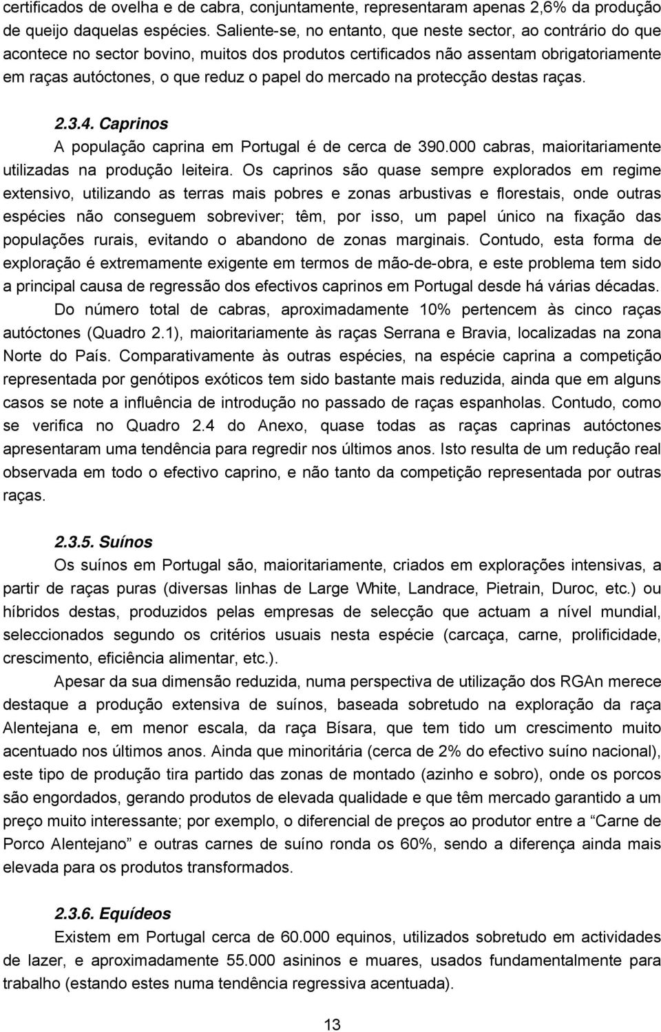 mercado na protecção destas raças. 2.3.4. Caprinos A população caprina em Portugal é de cerca de 390.000 cabras, maioritariamente utilizadas na produção leiteira.