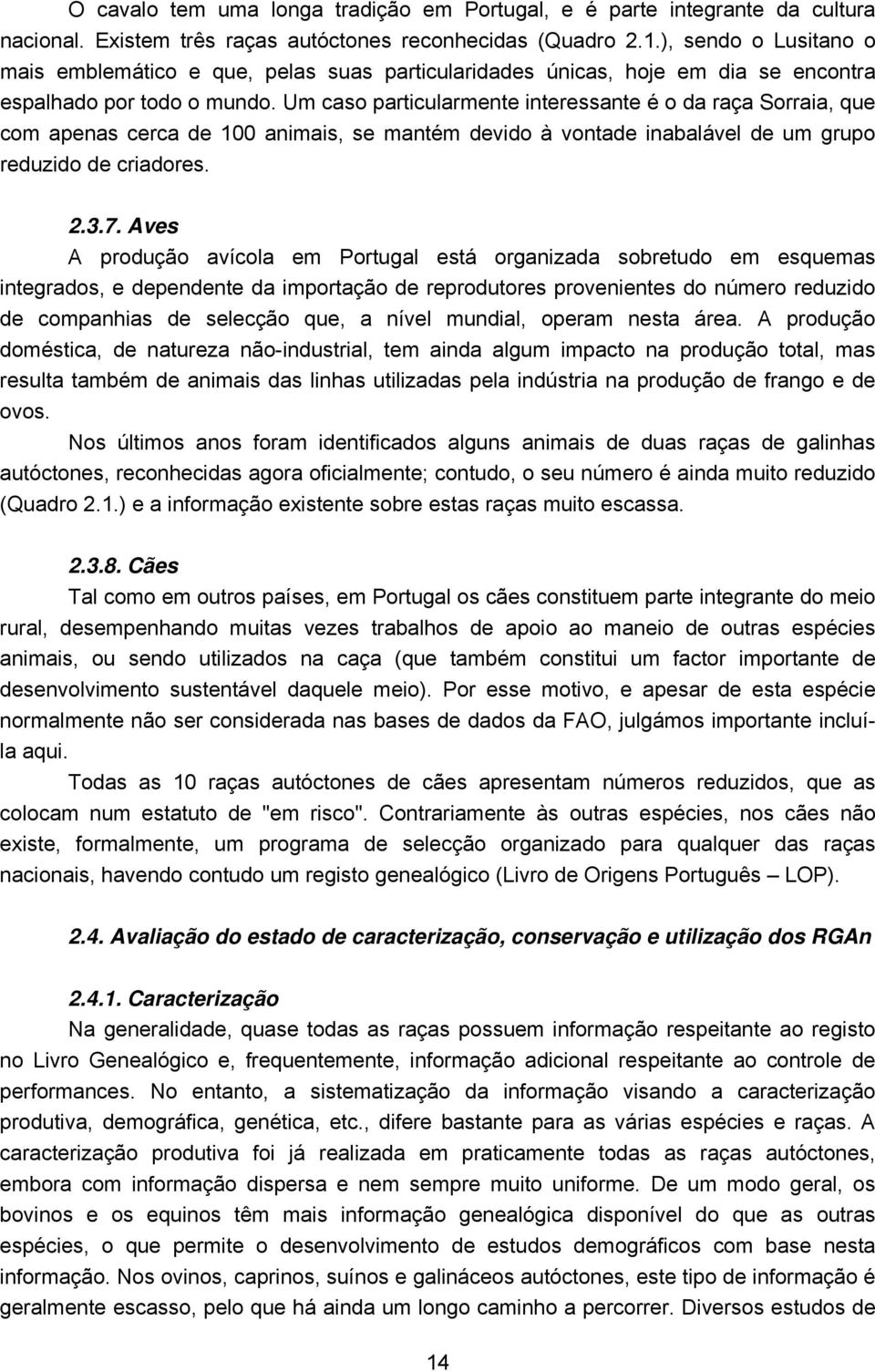 Um caso particularmente interessante é o da raça Sorraia, que com apenas cerca de 100 animais, se mantém devido à vontade inabalável de um grupo reduzido de criadores. 2.3.7.