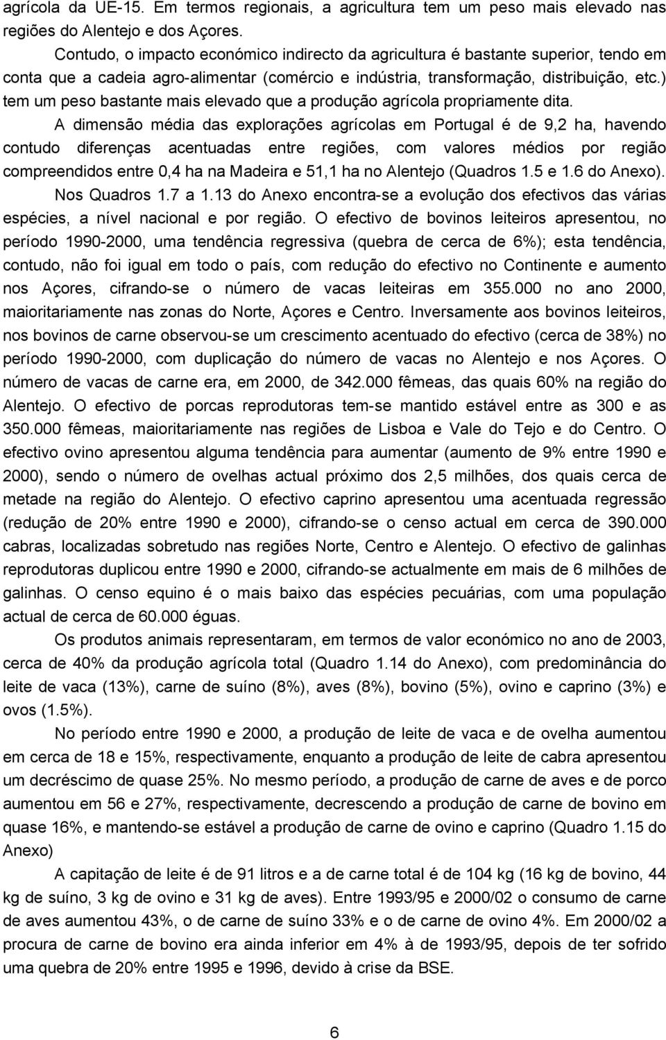 ) tem um peso bastante mais elevado que a produção agrícola propriamente dita.