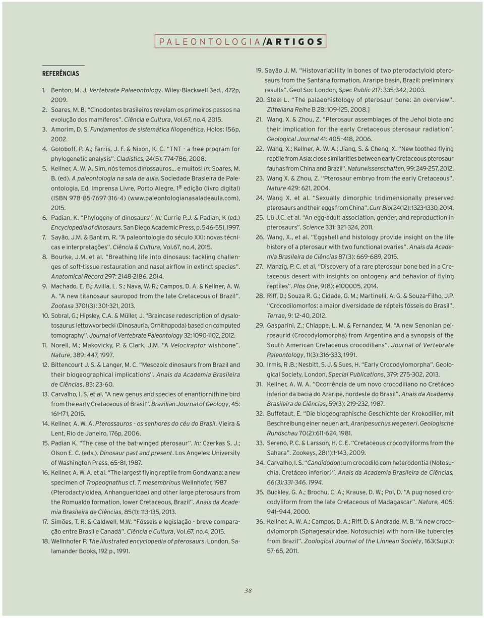 Cladistics, 24(5): 774-786, 2008. 5. Kellner, A. W. A. Sim, nós temos dinossauros... e muitos! In: Soares, M. B. (ed). A paleontologia na sala de aula. Sociedade Brasleira de Paleontologia, Ed.