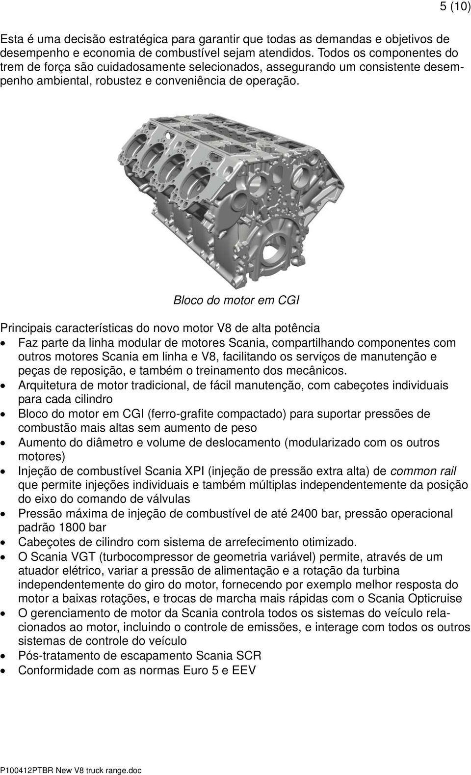 Bloco do motor em CGI Principais características do novo motor V8 de alta potência Faz parte da linha modular de motores Scania, compartilhando componentes com outros motores Scania em linha e V8,